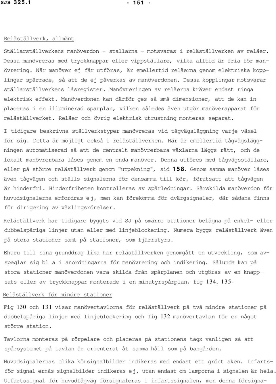 När manöver ej får utföras, är emellertid reläerna genom elektriska kopplingar spärrade, så att de ej påverkas av manöverdonen. Dessa kopplingar motsvarar ställarställverkens låsregister.