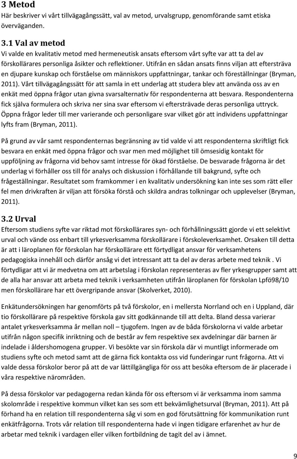 Utifrån en sådan ansats finns viljan att eftersträva en djupare kunskap och förståelse om människors uppfattningar, tankar och föreställningar (Bryman, 2011).