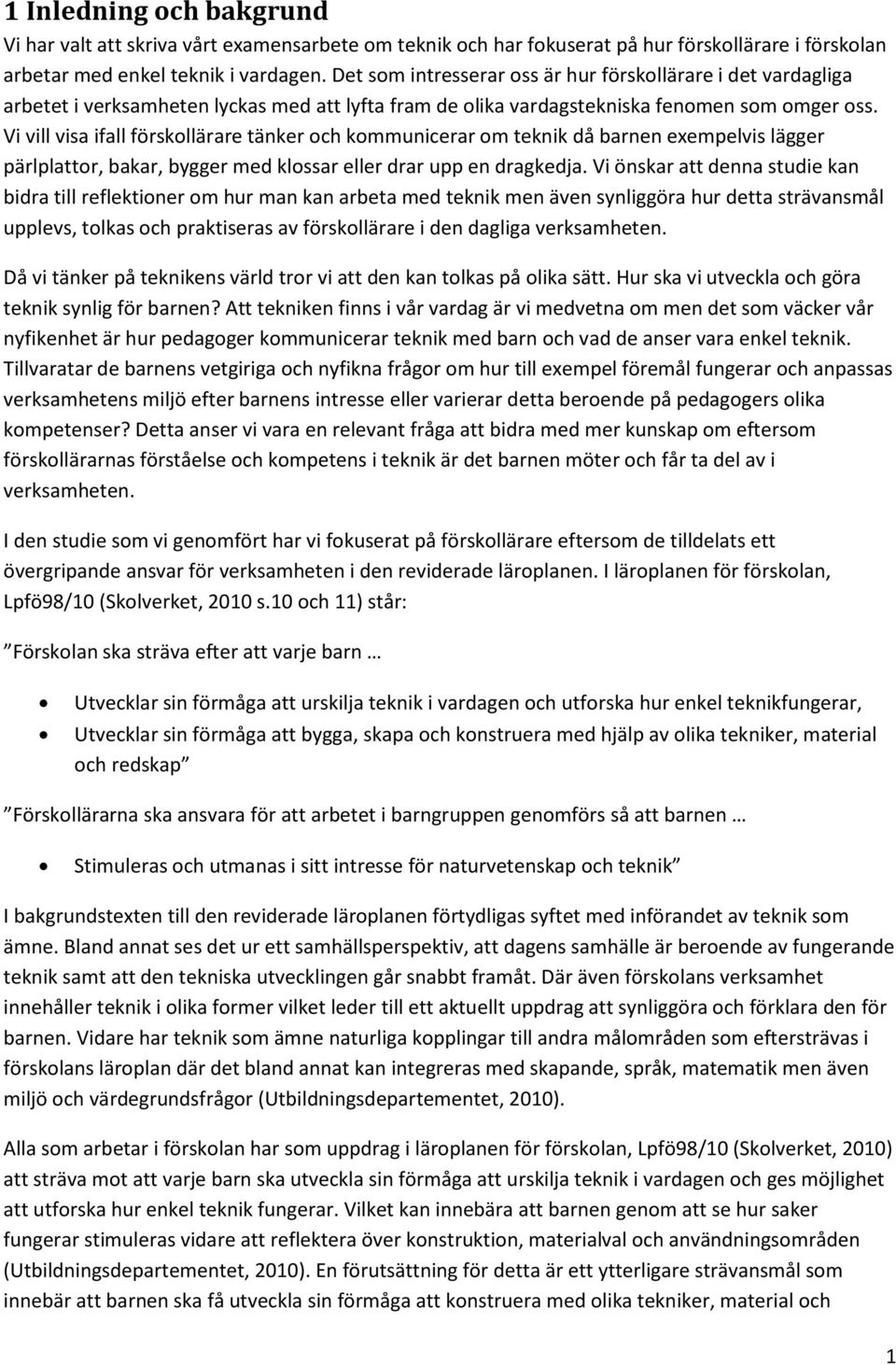 Vi vill visa ifall förskollärare tänker och kommunicerar om teknik då barnen exempelvis lägger pärlplattor, bakar, bygger med klossar eller drar upp en dragkedja.