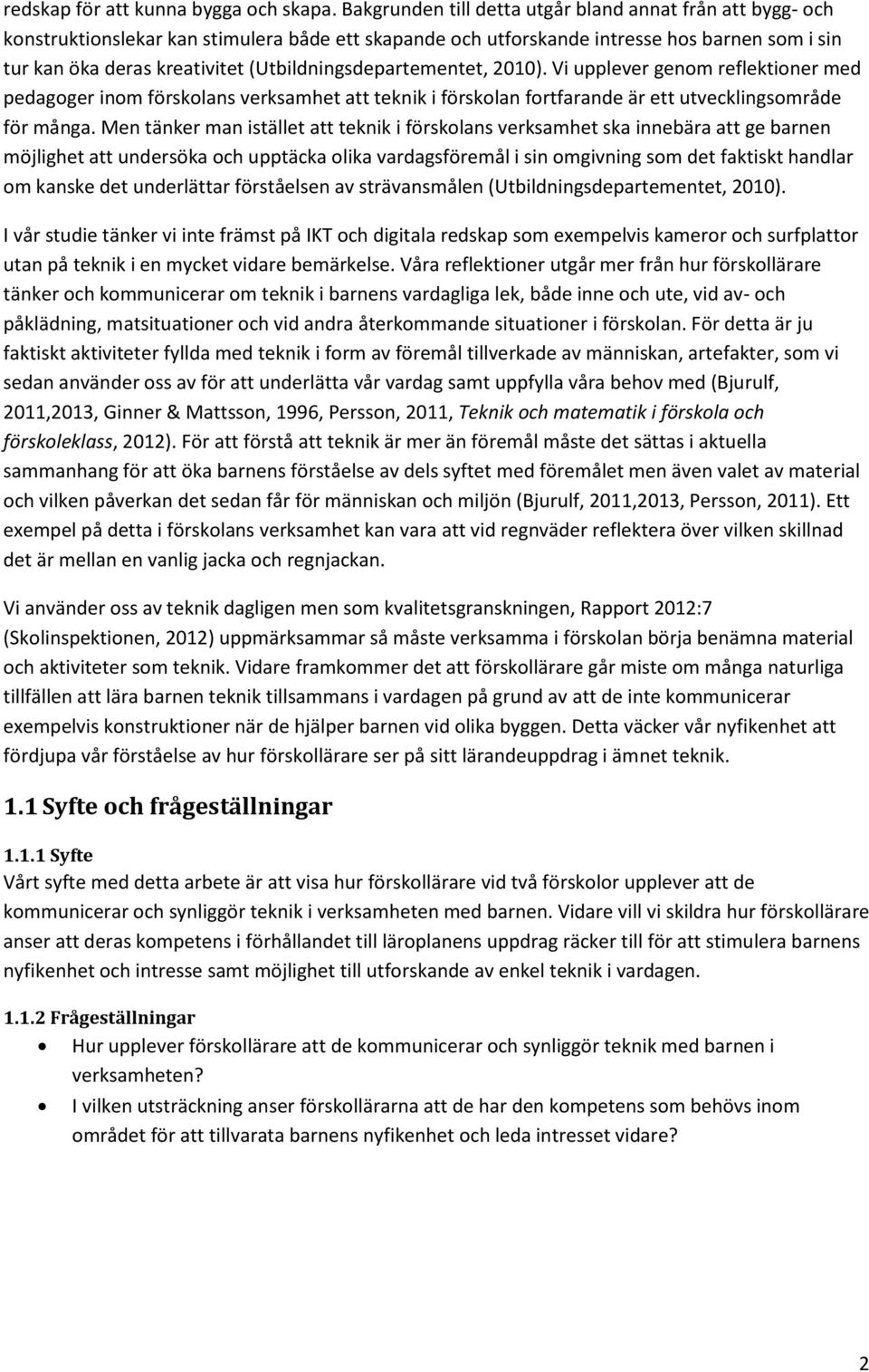 (Utbildningsdepartementet, 2010). Vi upplever genom reflektioner med pedagoger inom förskolans verksamhet att teknik i förskolan fortfarande är ett utvecklingsområde för många.