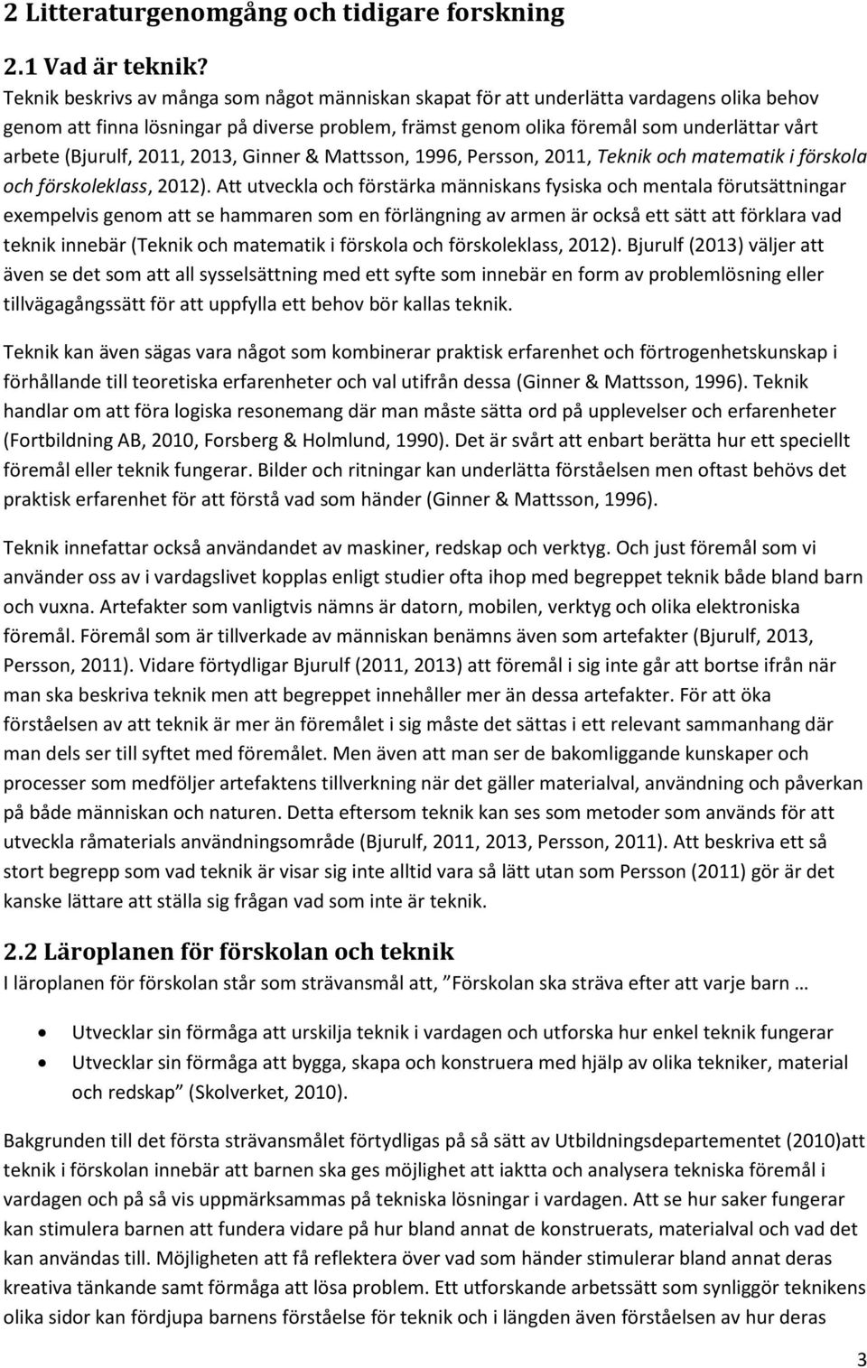 (Bjurulf, 2011, 2013, Ginner & Mattsson, 1996, Persson, 2011, Teknik och matematik i förskola och förskoleklass, 2012).