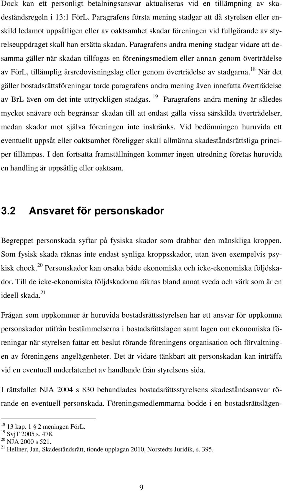 Paragrafens andra mening stadgar vidare att desamma gäller när skadan tillfogas en föreningsmedlem eller annan genom överträdelse av FörL, tillämplig årsredovisningslag eller genom överträdelse av