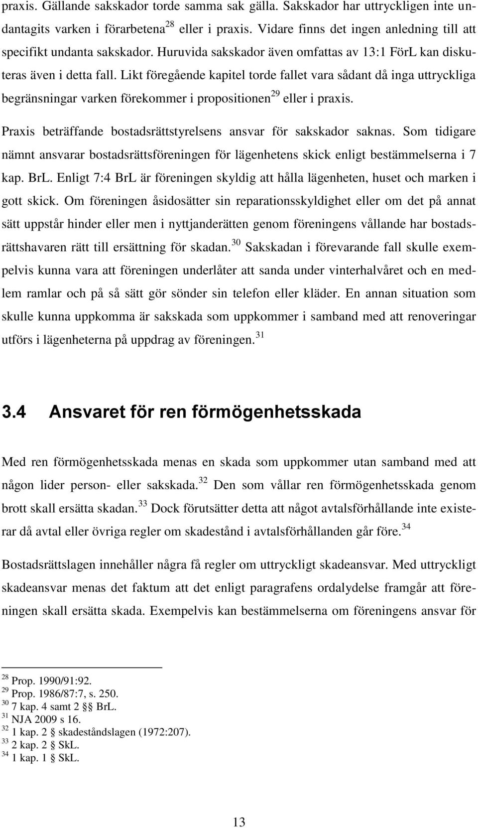 Likt föregående kapitel torde fallet vara sådant då inga uttryckliga begränsningar varken förekommer i propositionen 29 eller i praxis.