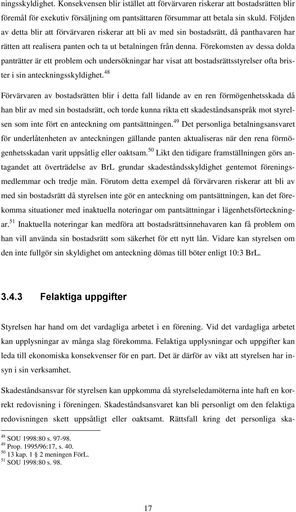 Förekomsten av dessa dolda panträtter är ett problem och undersökningar har visat att bostadsrättsstyrelser ofta brister i sin anteckningsskyldighet.