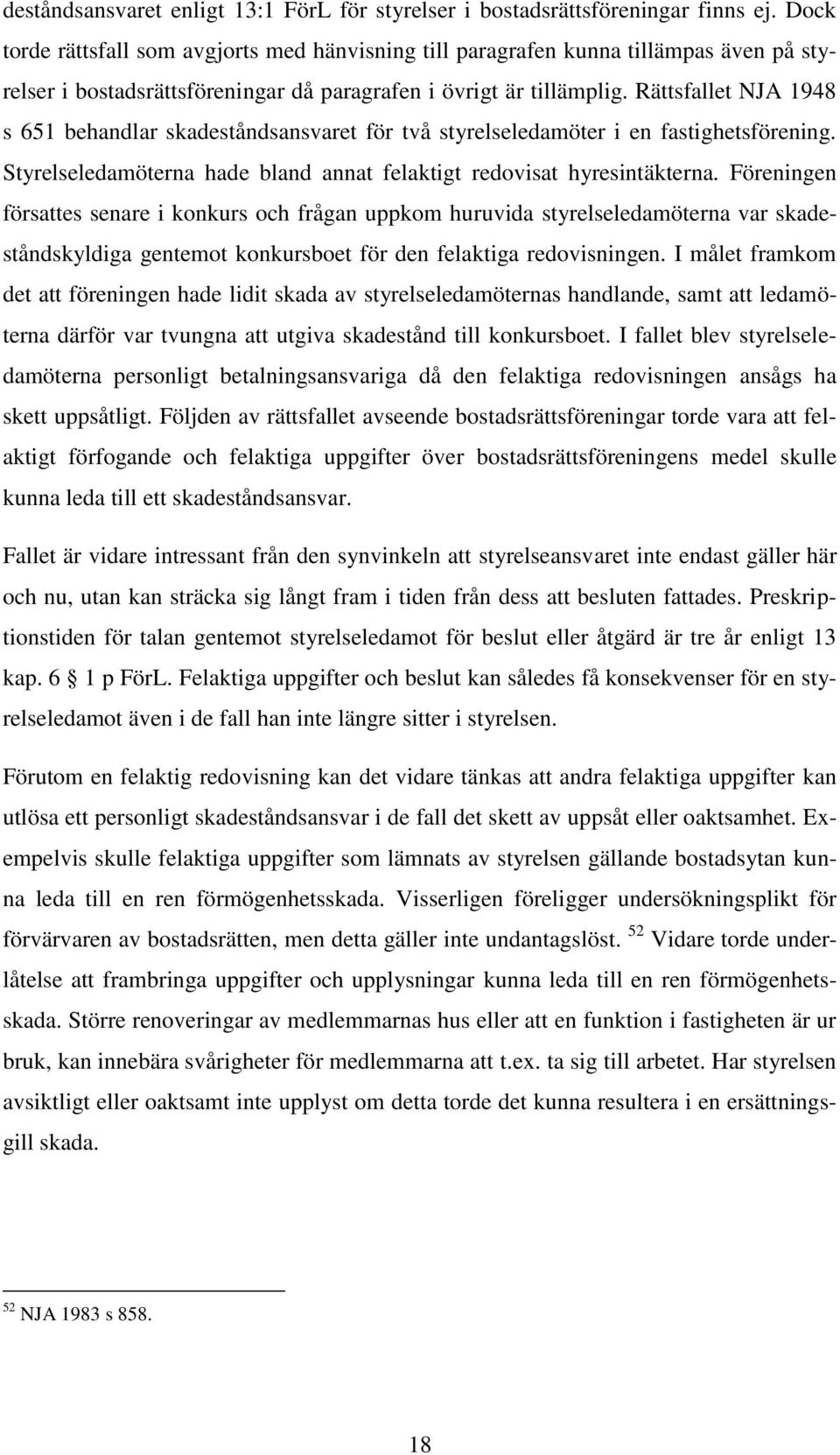 Rättsfallet NJA 1948 s 651 behandlar skadeståndsansvaret för två styrelseledamöter i en fastighetsförening. Styrelseledamöterna hade bland annat felaktigt redovisat hyresintäkterna.