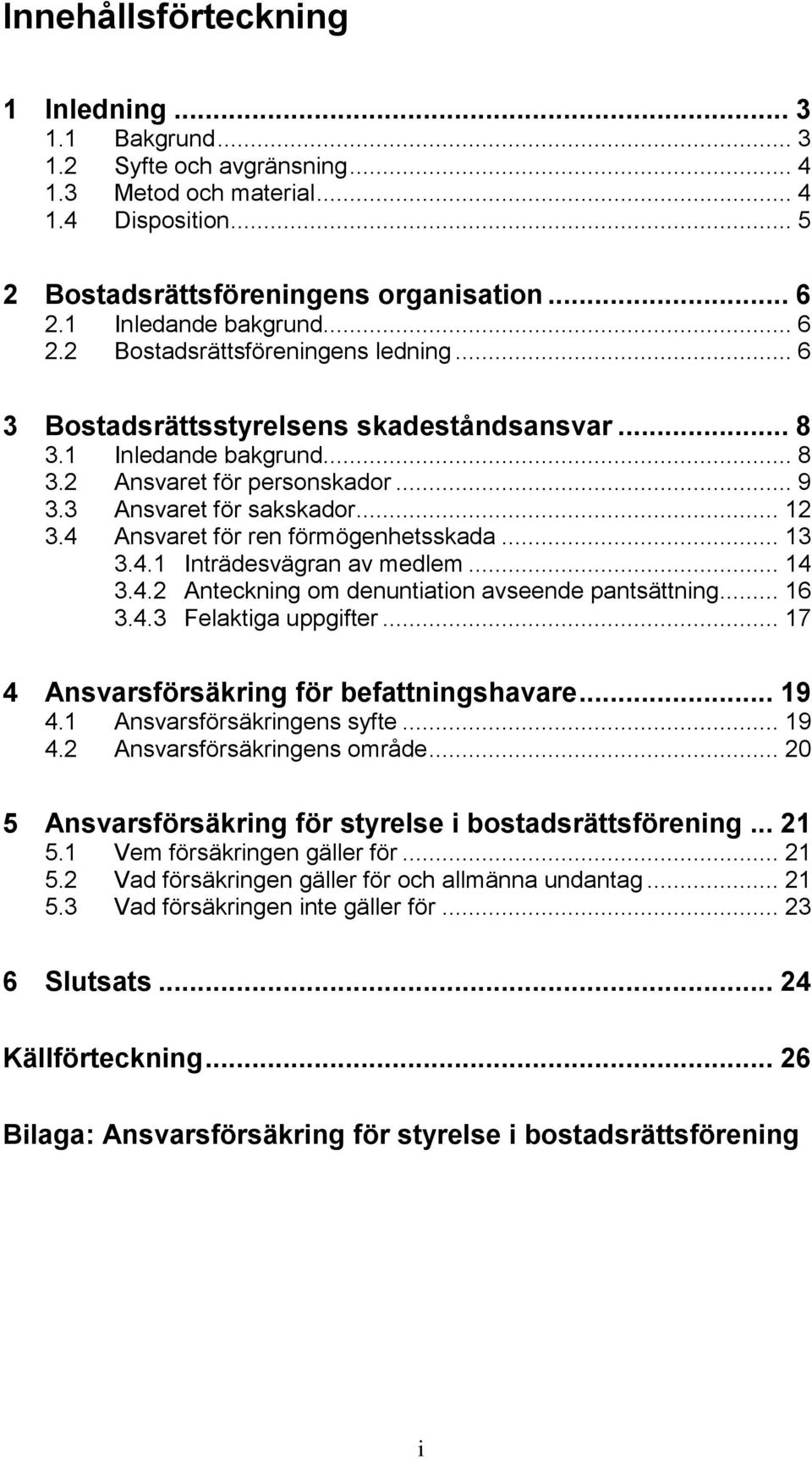 3 Ansvaret för sakskador... 12 3.4 Ansvaret för ren förmögenhetsskada... 13 3.4.1 Inträdesvägran av medlem... 14 3.4.2 Anteckning om denuntiation avseende pantsättning... 16 3.4.3 Felaktiga uppgifter.