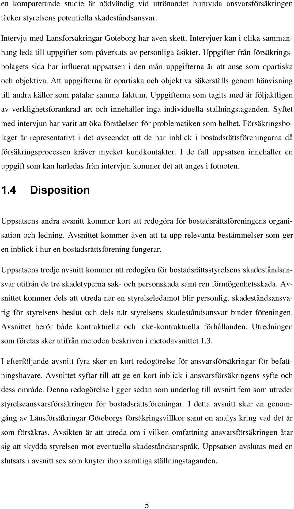 Uppgifter från försäkringsbolagets sida har influerat uppsatsen i den mån uppgifterna är att anse som opartiska och objektiva.