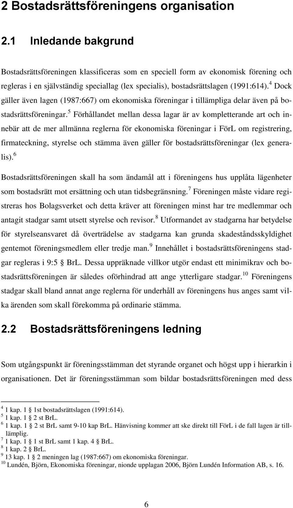 4 Dock gäller även lagen (1987:667) om ekonomiska föreningar i tillämpliga delar även på bostadsrättsföreningar.