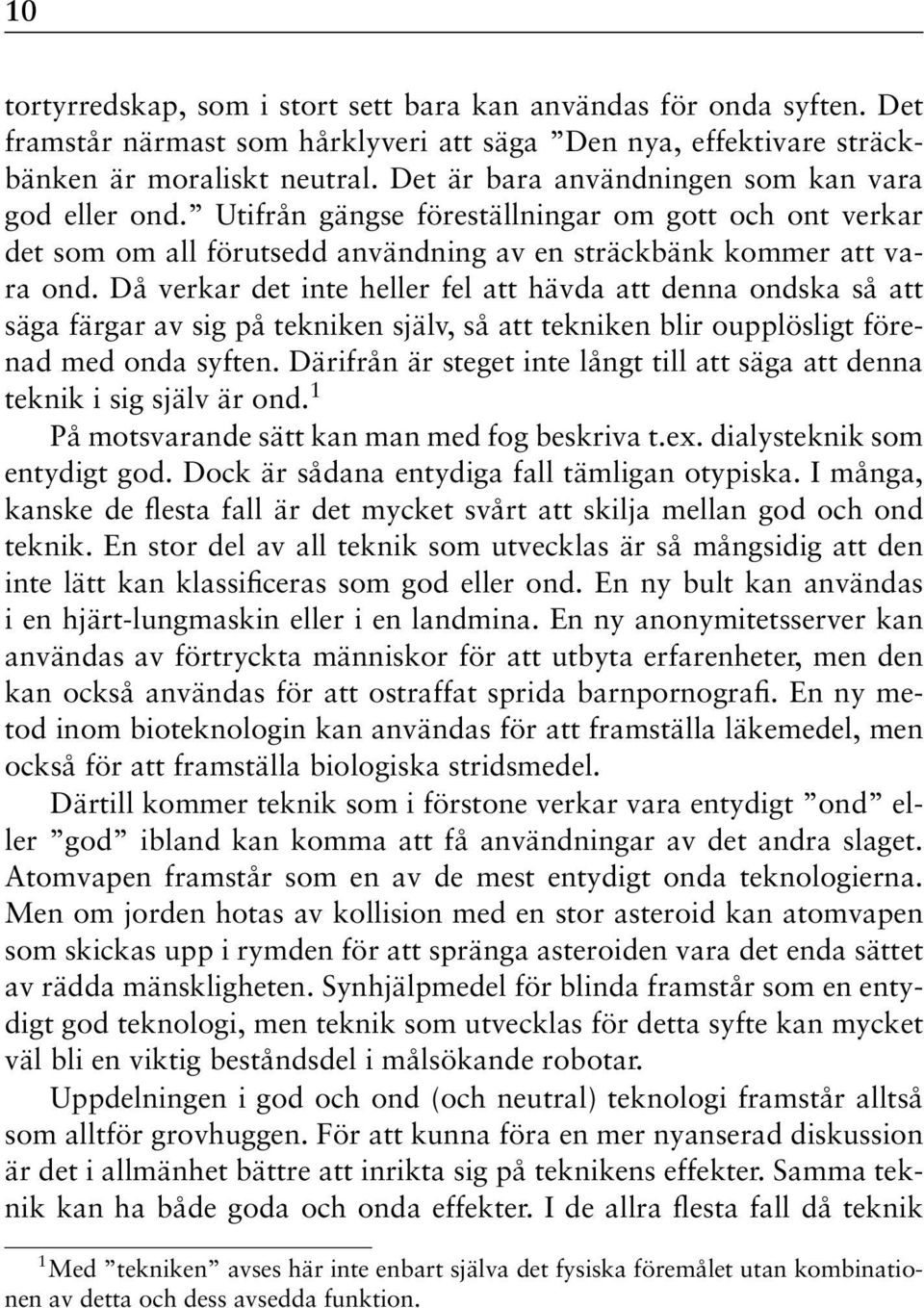 Då verkar det inte heller fel att hävda att denna ondska så att säga färgar av sig på tekniken själv, så att tekniken blir oupplösligt förenad med onda syften.