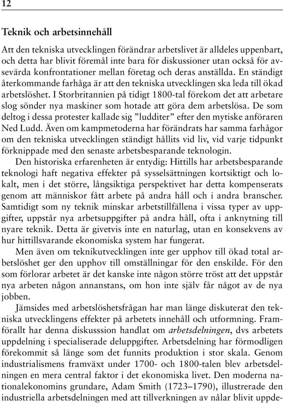 I Storbritannien på tidigt 1800-tal förekom det att arbetare slog sönder nya maskiner som hotade att göra dem arbetslösa.