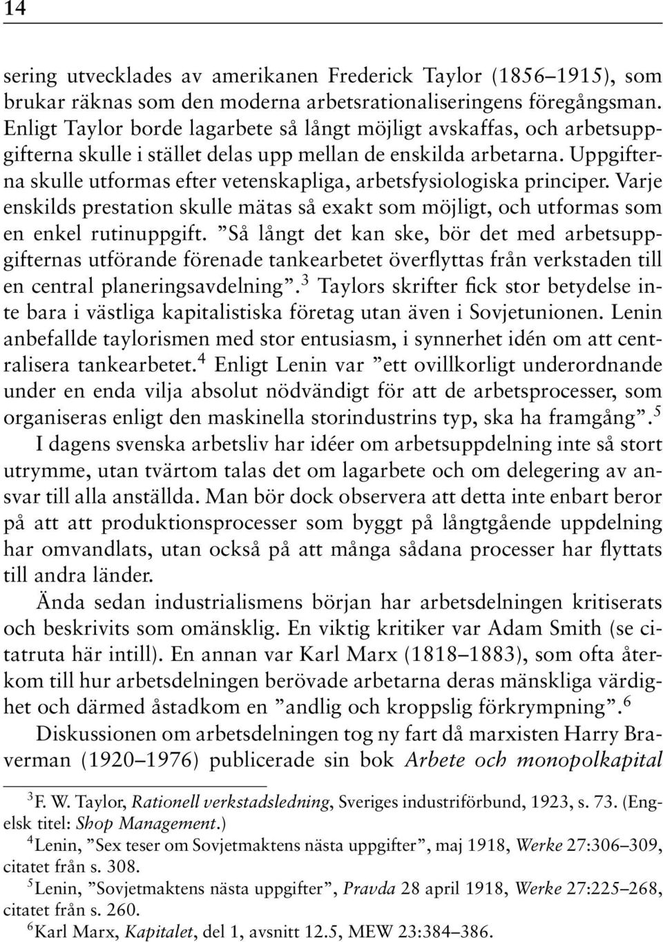 Uppgifterna skulle utformas efter vetenskapliga, arbetsfysiologiska principer. Varje enskilds prestation skulle mätas så exakt som möjligt, och utformas som en enkel rutinuppgift.