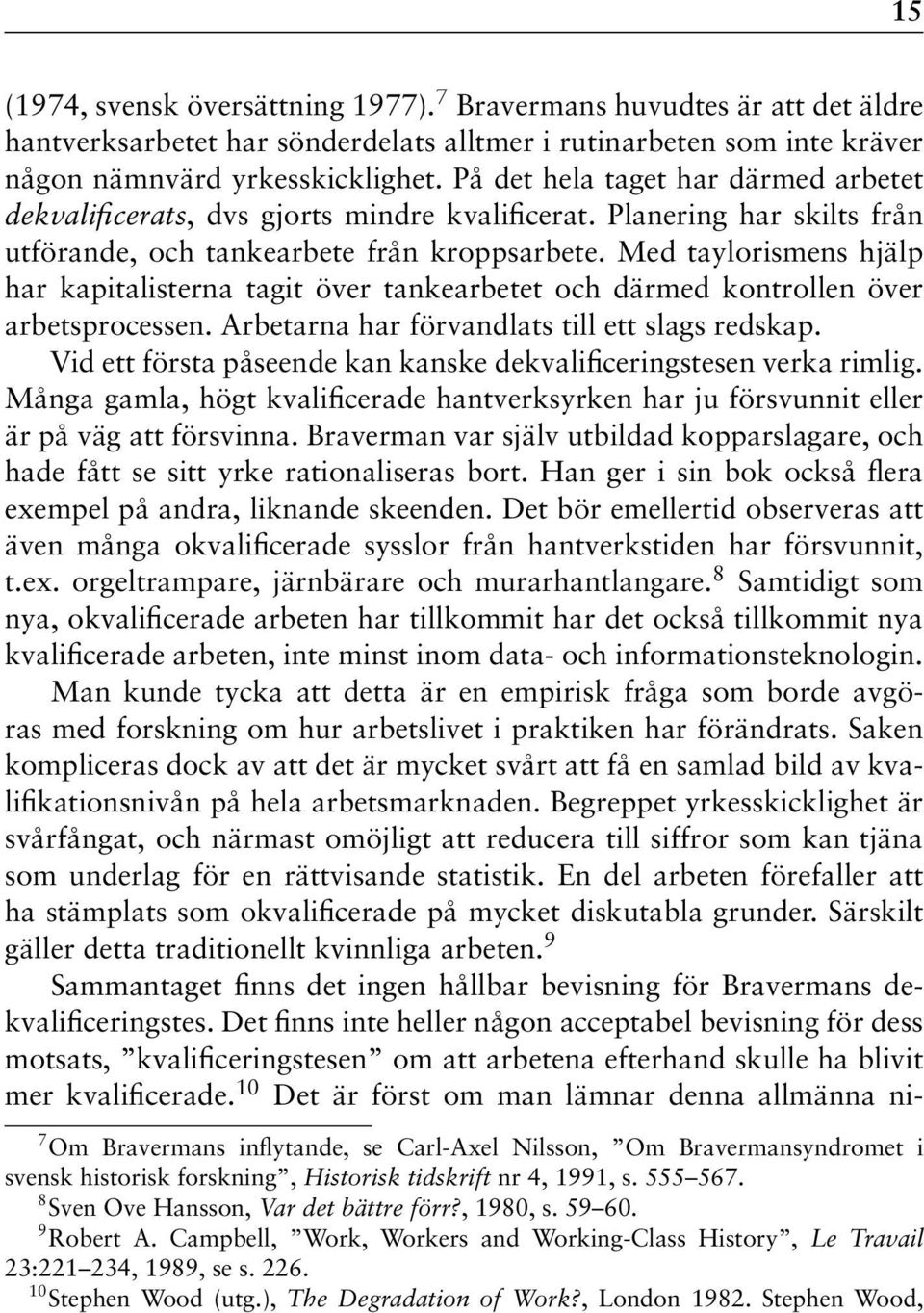 Med taylorismens hjälp har kapitalisterna tagit över tankearbetet och därmed kontrollen över arbetsprocessen. Arbetarna har förvandlats till ett slags redskap.