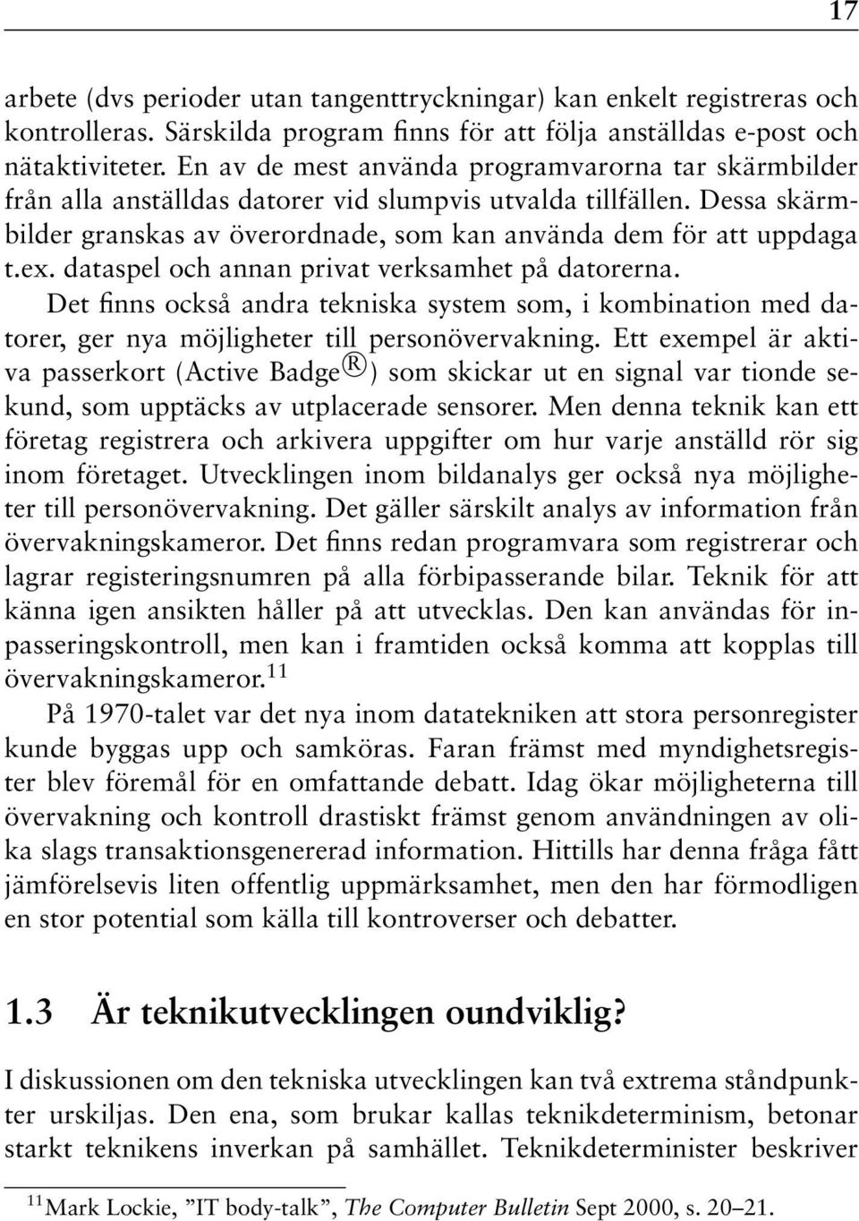 dataspel och annan privat verksamhet på datorerna. Det finns också andra tekniska system som, i kombination med datorer, ger nya möjligheter till personövervakning.