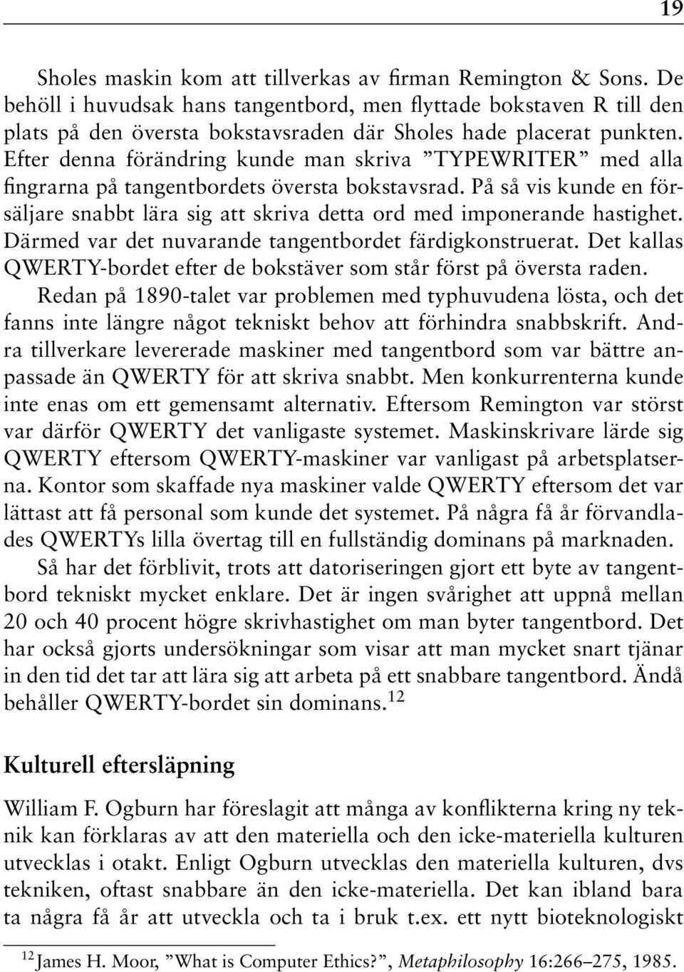 Efter denna förändring kunde man skriva TYPEWRITER med alla fingrarna på tangentbordets översta bokstavsrad.