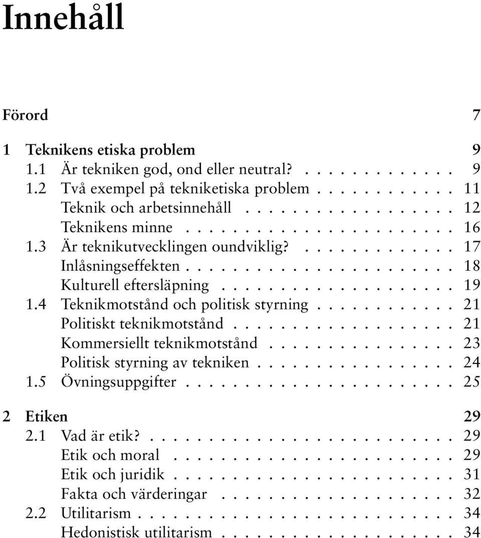 4 Teknikmotstånd och politisk styrning............ 21 Politiskt teknikmotstånd................... 21 Kommersiellt teknikmotstånd................ 23 Politisk styrning av tekniken................. 24 1.