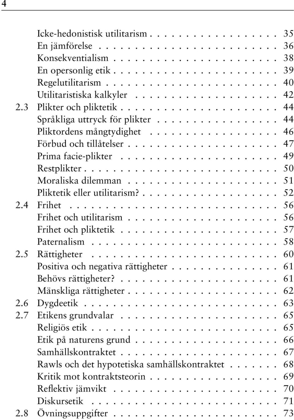 ................. 46 Förbud och tillåtelser..................... 47 Prima facie-plikter...................... 49 Restplikter........................... 50 Moraliska dilemman.