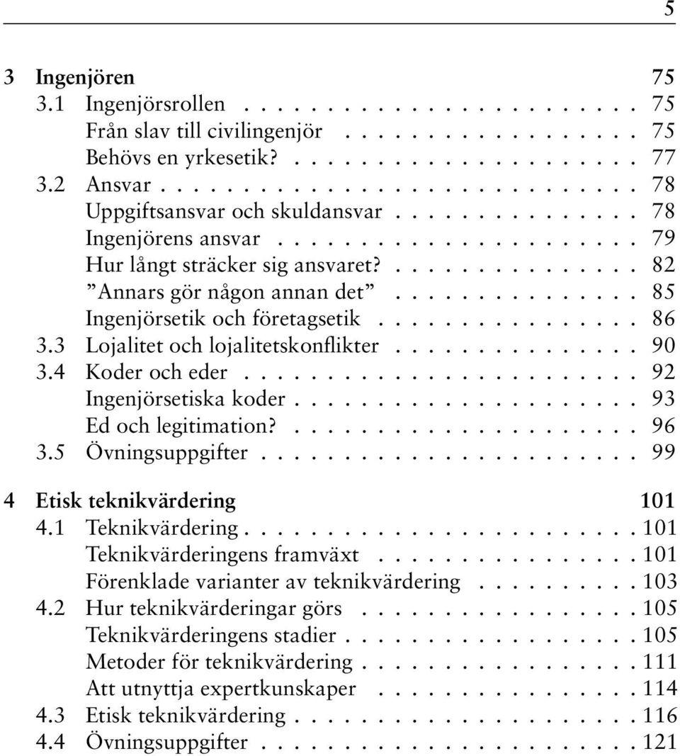 .............. 85 Ingenjörsetik och företagsetik................ 86 3.3 Lojalitet och lojalitetskonflikter............... 90 3.4 Koder och eder........................ 92 Ingenjörsetiska koder.