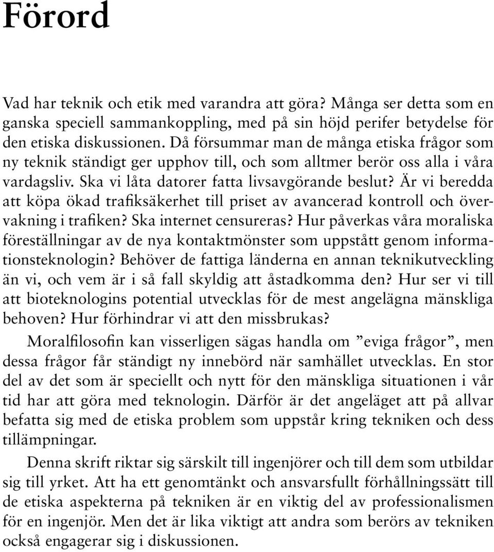 Är vi beredda att köpa ökad trafiksäkerhet till priset av avancerad kontroll och övervakning i trafiken? Ska internet censureras?