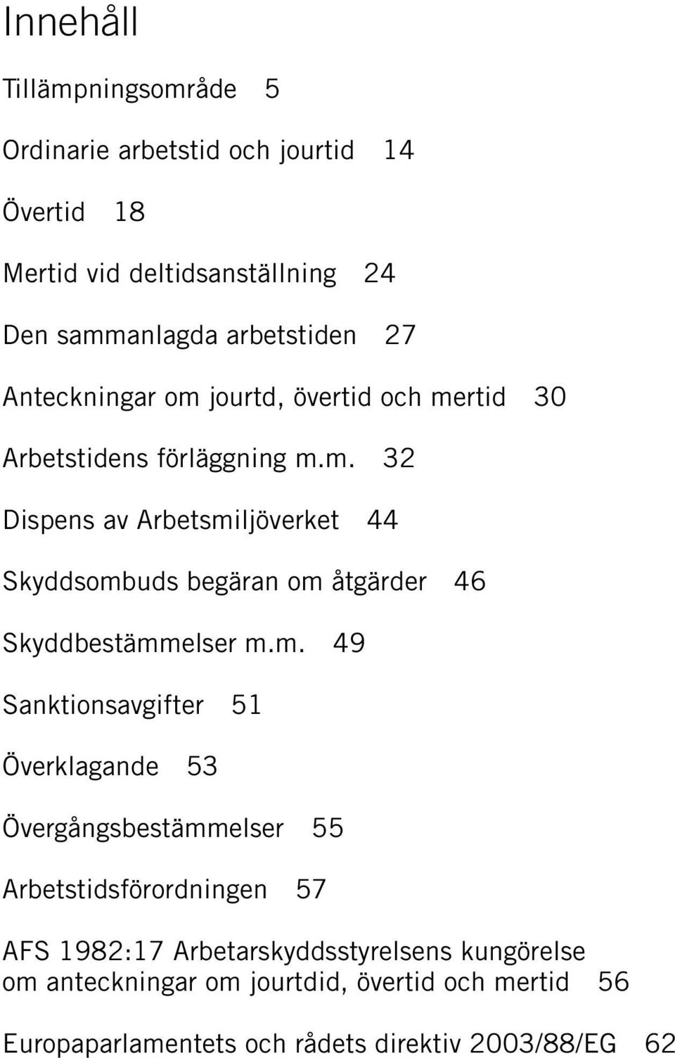 m. 49 Sanktionsavgifter 51 Överklagande 53 Övergångsbestämmelser 55 Arbetstidsförordningen 57 AFS 1982:17 Arbetarskyddsstyrelsens