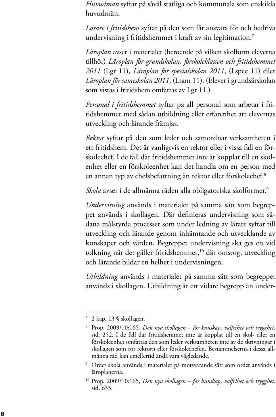 eller Läroplan för sameskolan 2011, (Lsam 11). (Elever i grundsärskolan som vistas i fritidshem omfattas av Lgr 11.