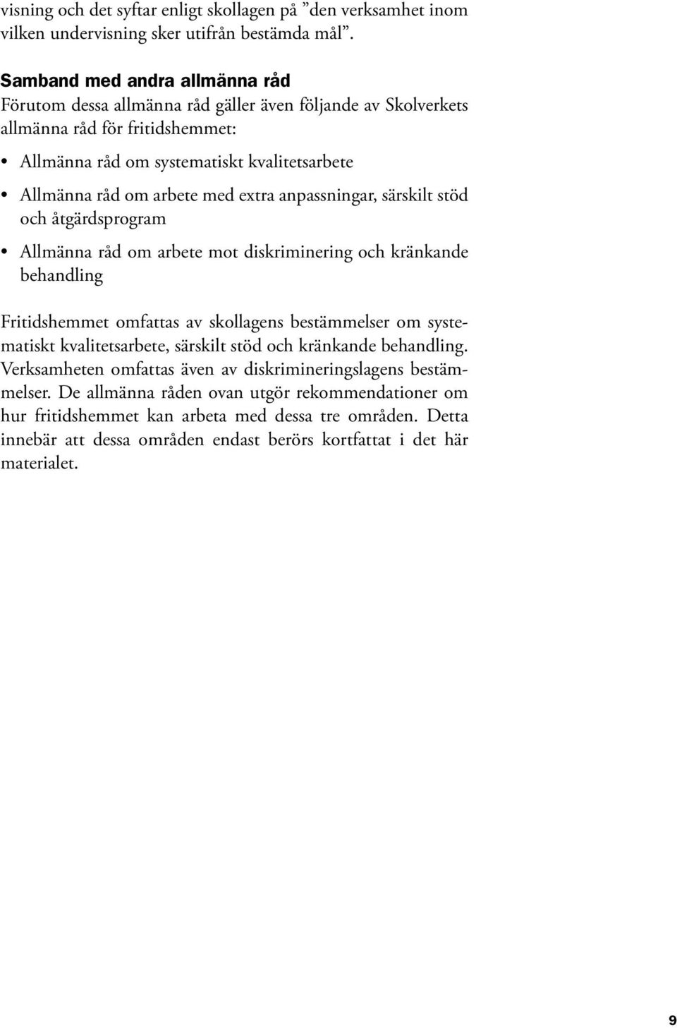 extra anpassningar, särskilt stöd och åtgärdsprogram Allmänna råd om arbete mot diskriminering och kränkande behandling Fritidshemmet omfattas av skollagens bestämmelser om systematiskt