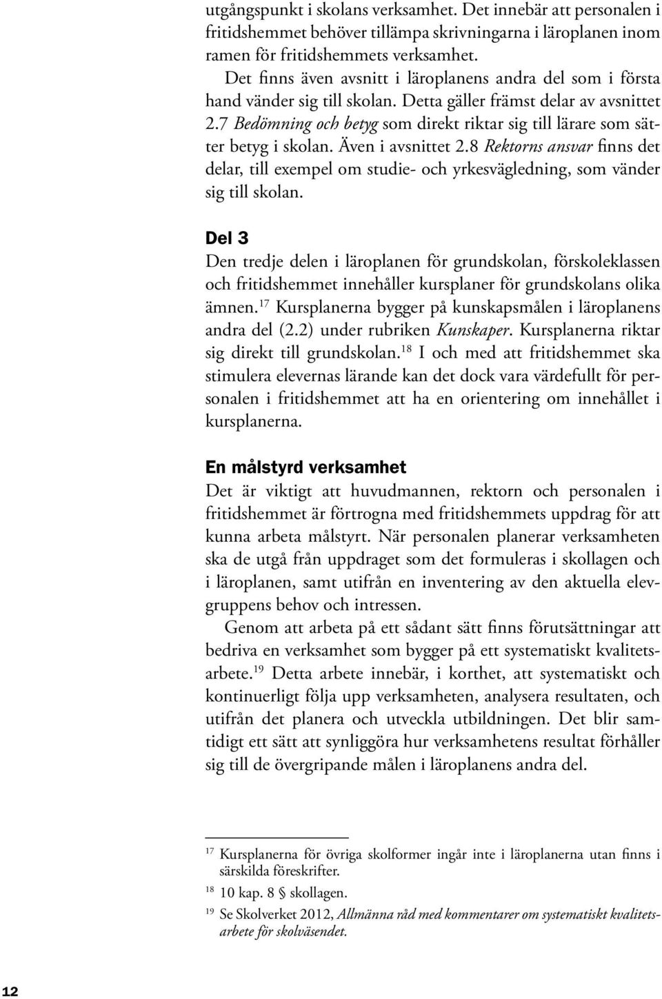 7 Bedömning och betyg som direkt riktar sig till lärare som sätter betyg i skolan. Även i avsnittet 2.