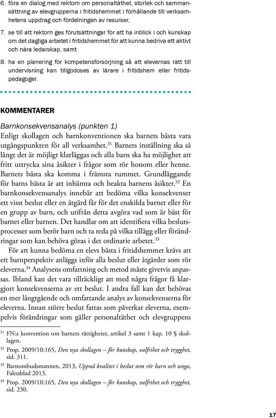 ha en planering för kompetensförsörjning så att elevernas rätt till undervisning kan tillgodoses av lärare i fritidshem eller fritidspedagoger.