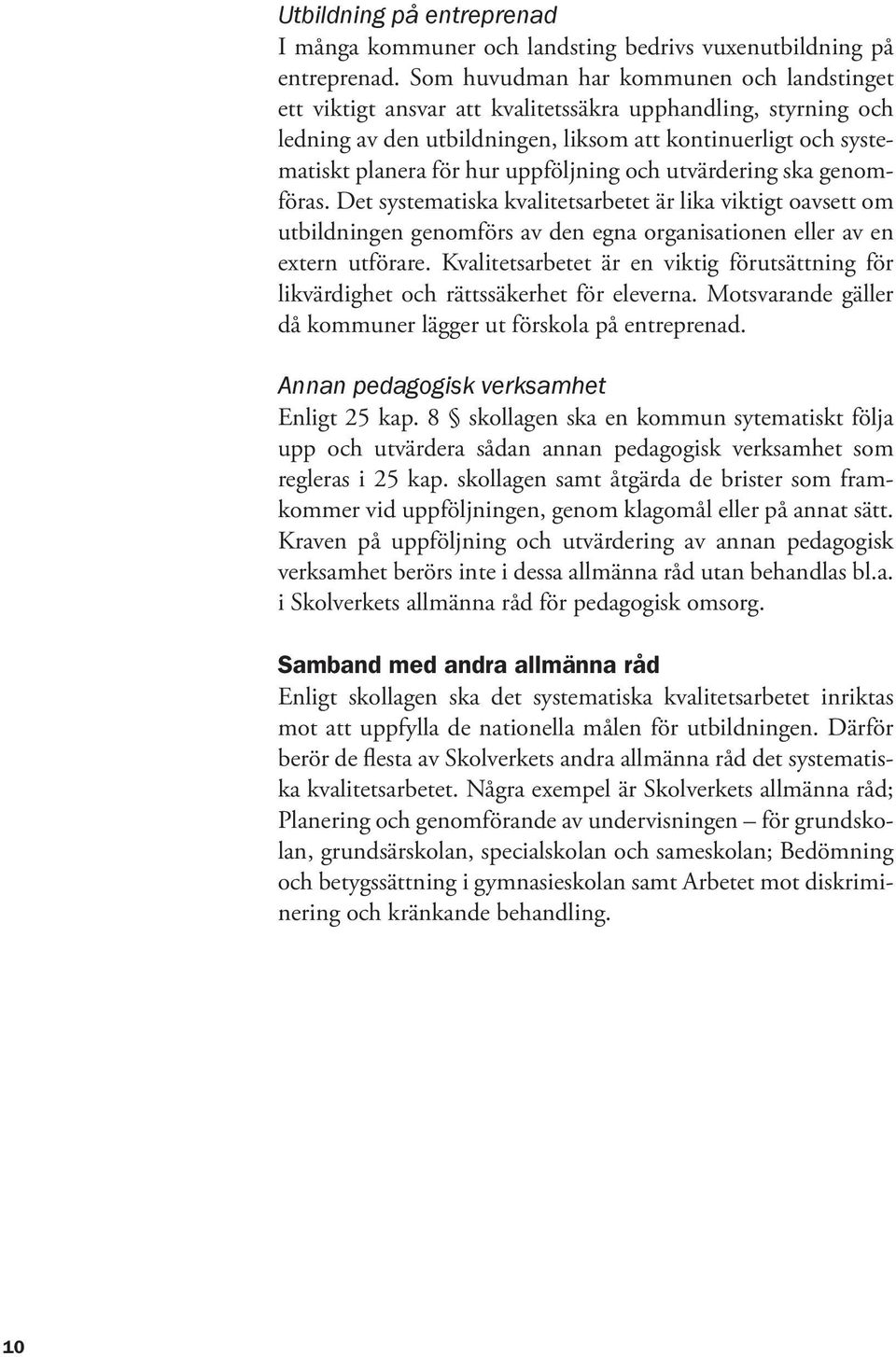 uppföljning och utvärdering ska genomföras. Det systematiska kvalitetsarbetet är lika viktigt oavsett om utbildningen genomförs av den egna organisationen eller av en extern utförare.