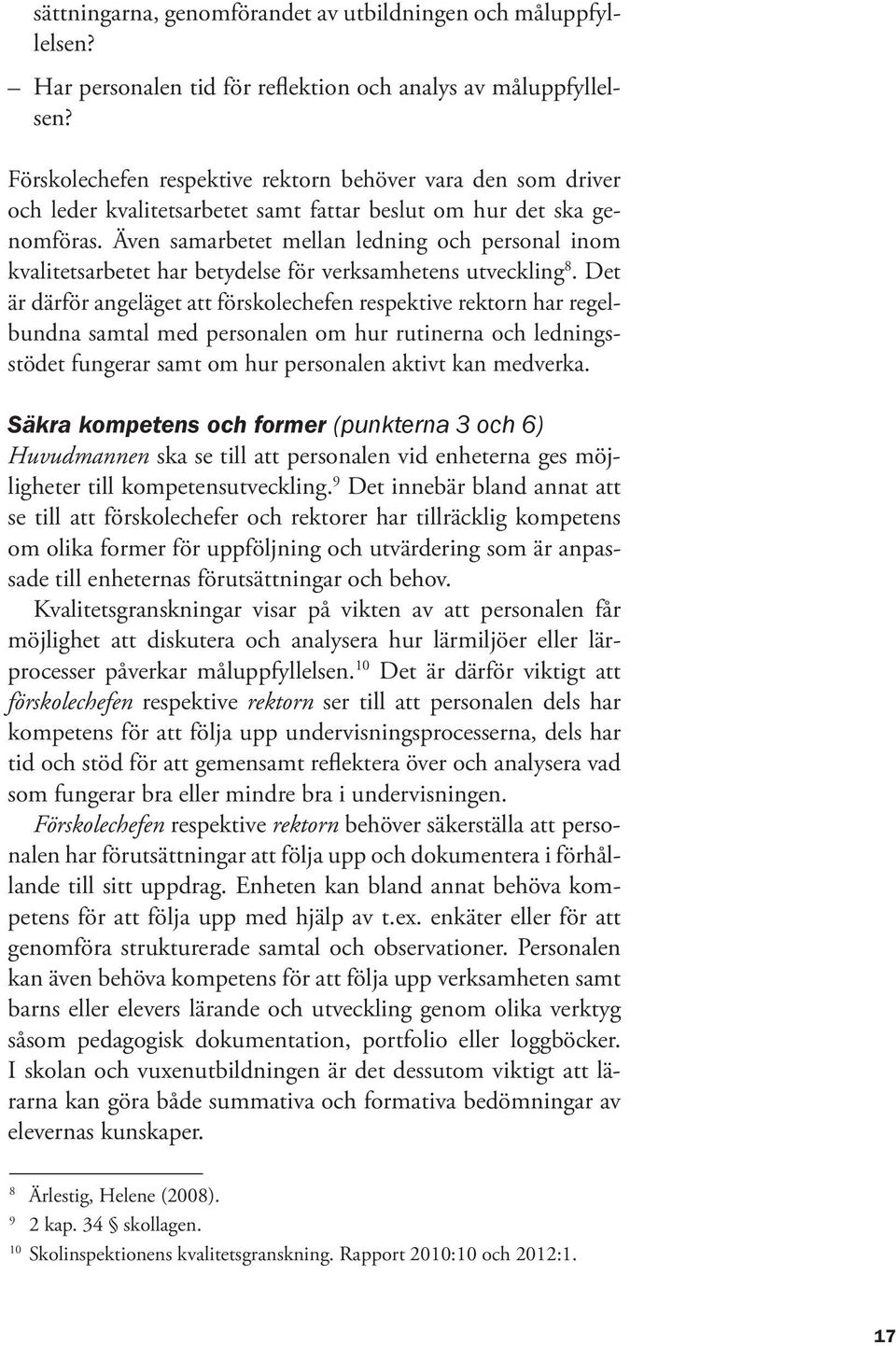 Även samarbetet mellan ledning och personal inom kvalitetsarbetet har betydelse för verksamhetens utveckling 8.