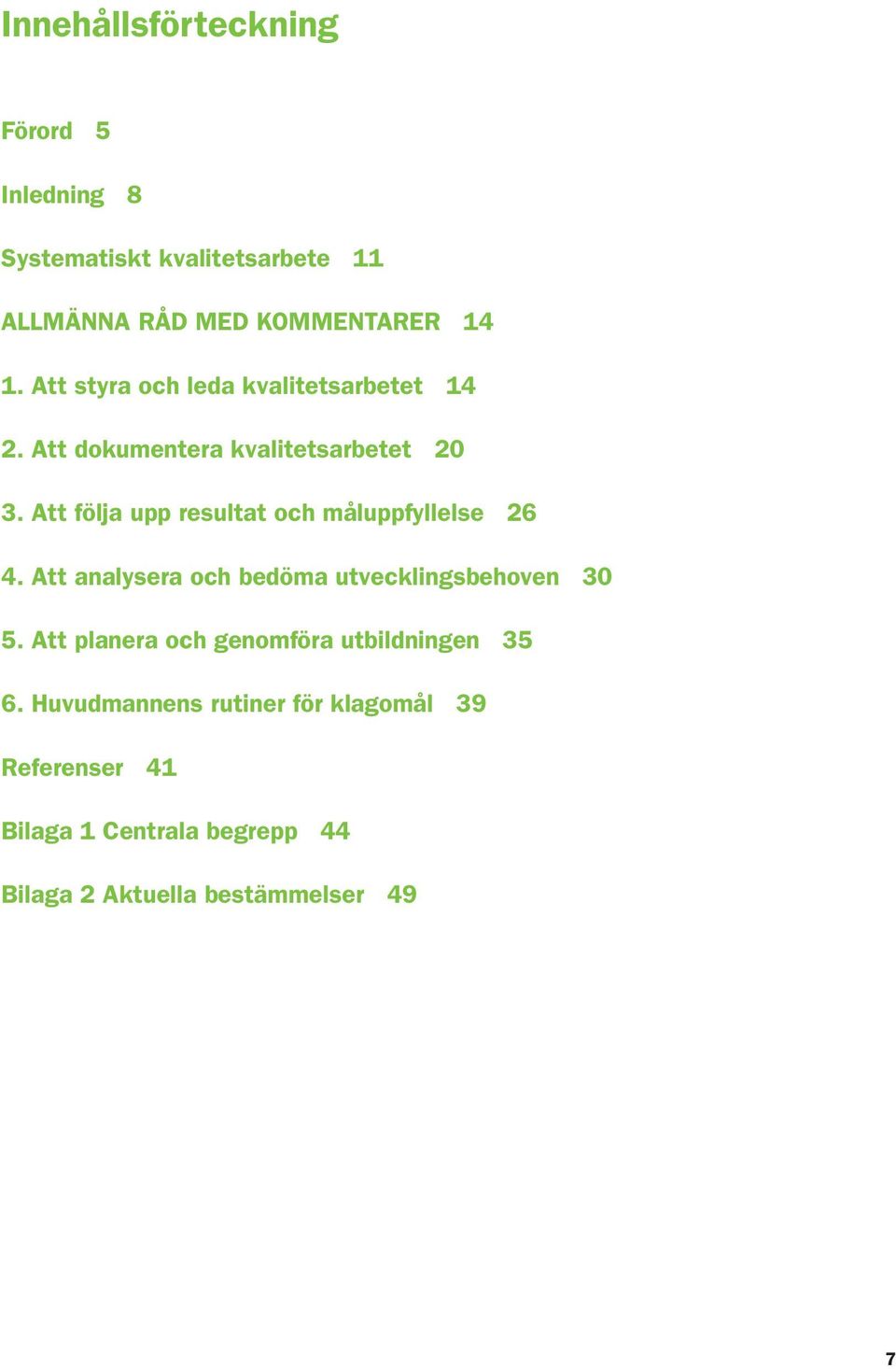 Att följa upp resultat och måluppfyllelse 26 4. Att analysera och bedöma utvecklingsbehoven 30 5.