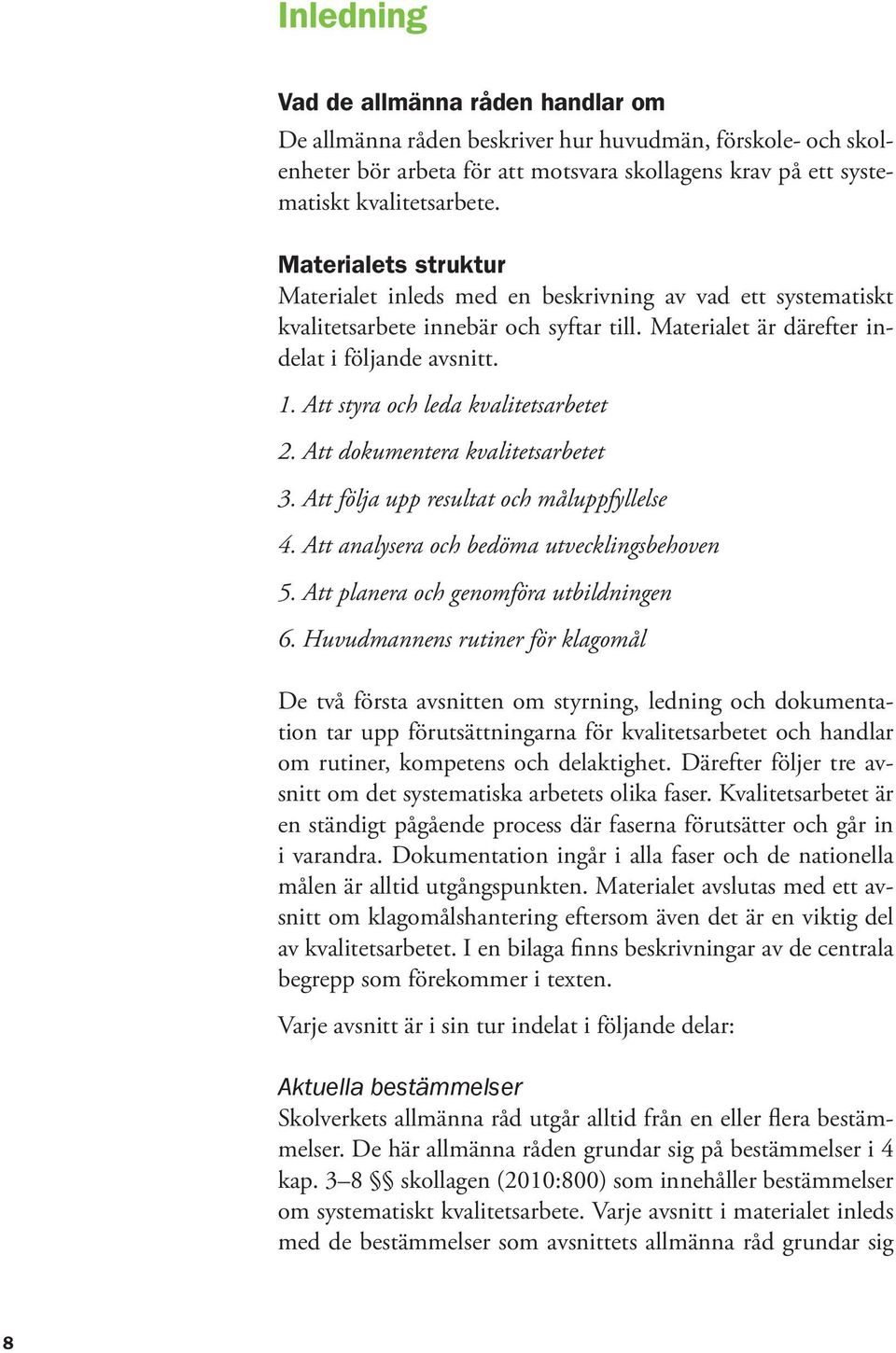 Att styra och leda kvalitetsarbetet 2. Att dokumentera kvalitetsarbetet 3. Att följa upp resultat och måluppfyllelse 4. Att analysera och bedöma utvecklingsbehoven 5.
