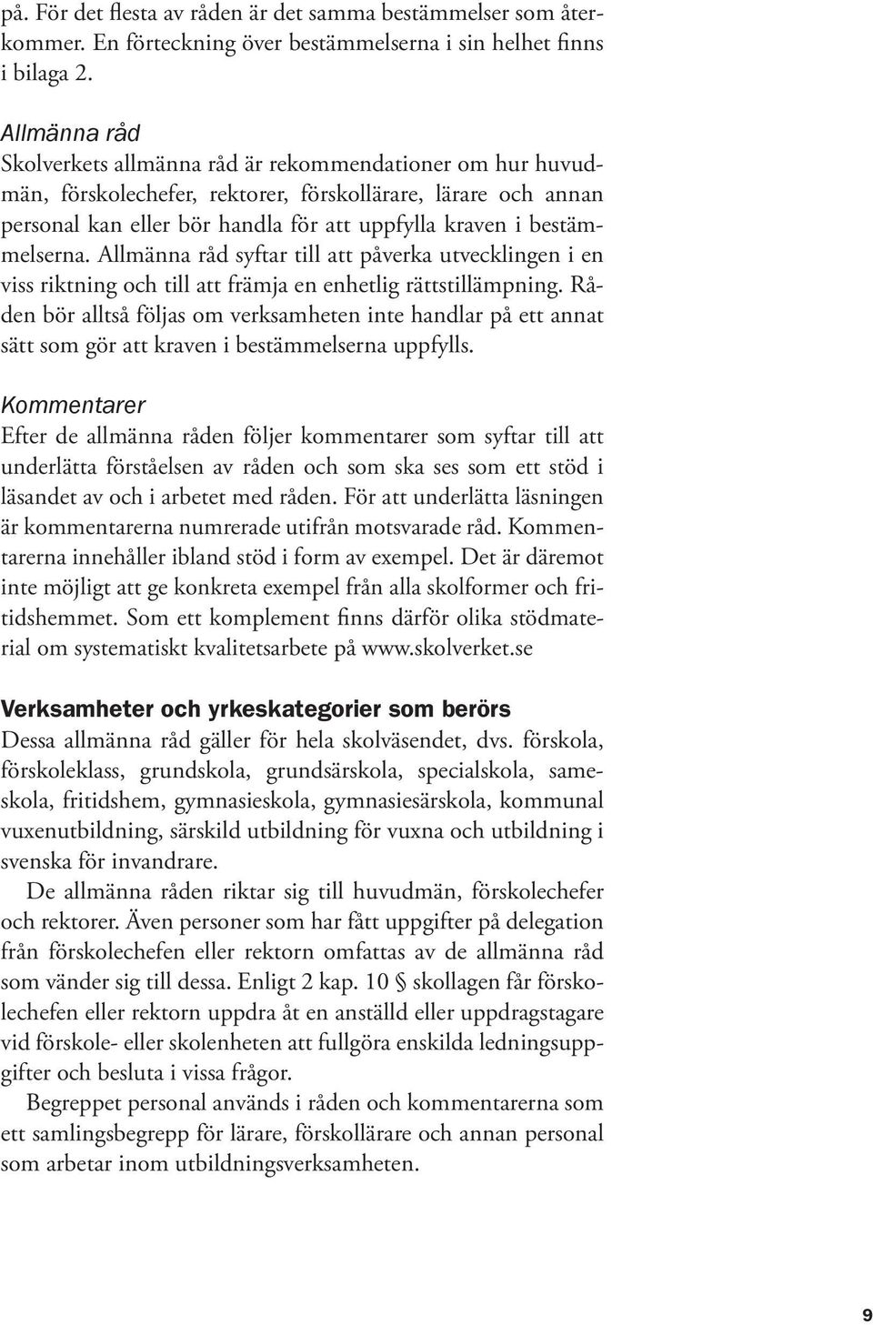 bestämmelserna. Allmänna råd syftar till att påverka utvecklingen i en viss riktning och till att främja en enhetlig rättstillämpning.