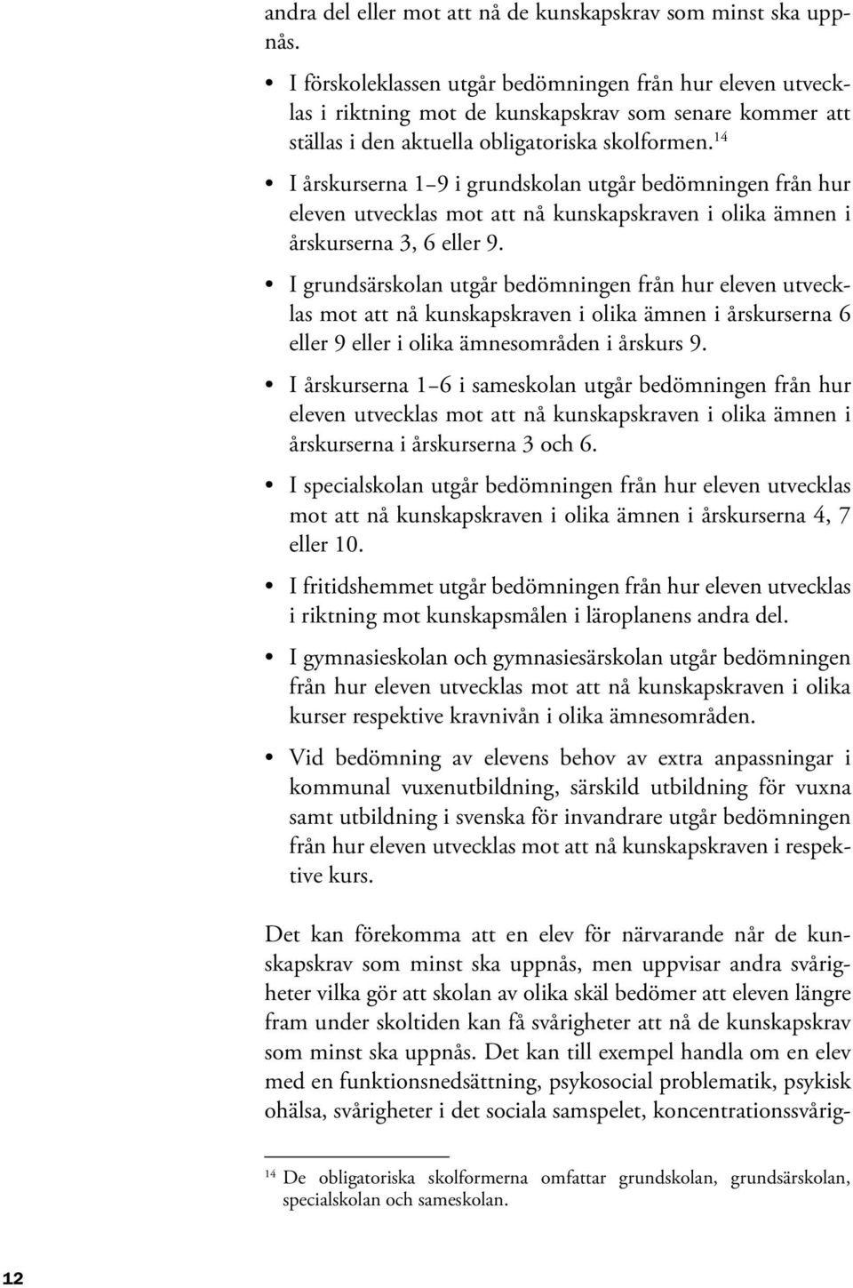 14 I årskurserna 1 9 i grundskolan utgår bedömningen från hur eleven utvecklas mot att nå kunskapskraven i olika ämnen i årskurserna 3, 6 eller 9.