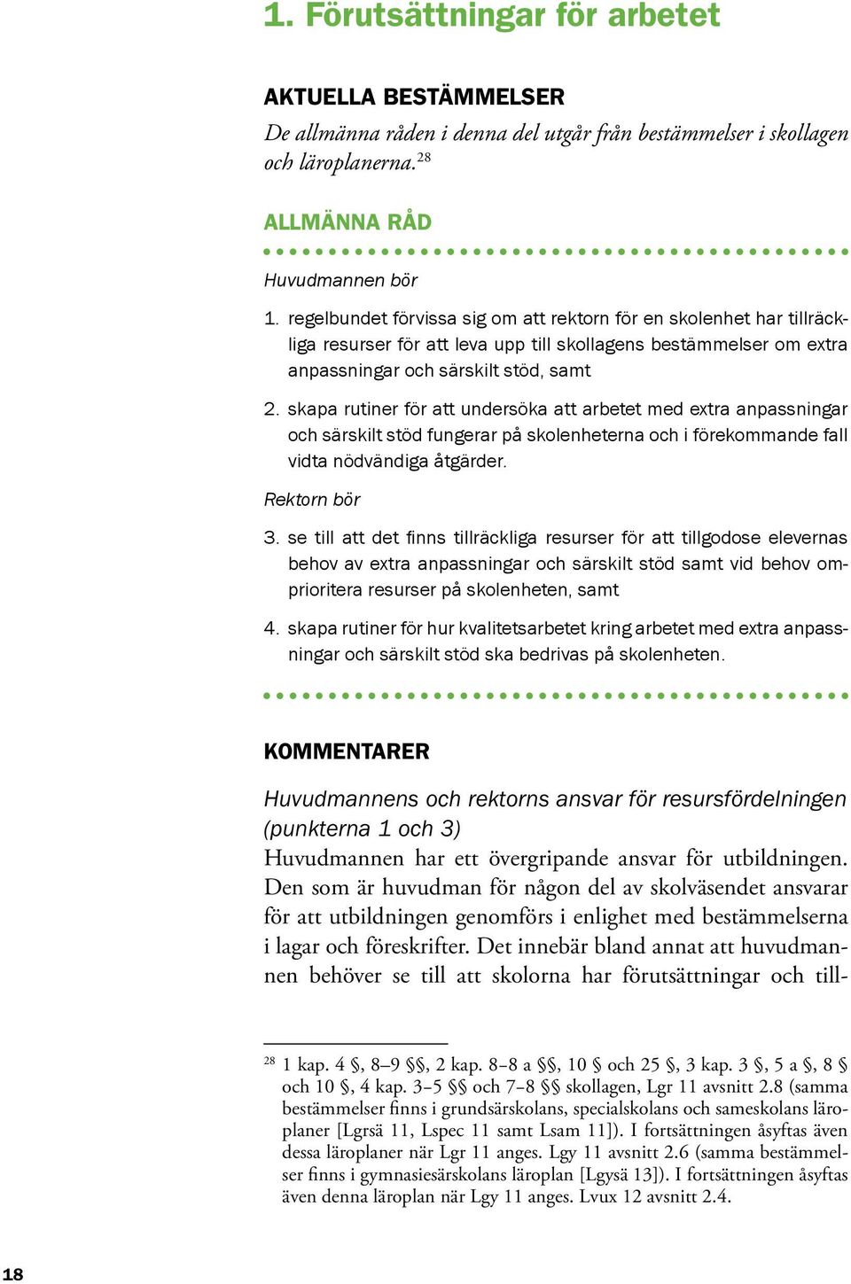 skapa rutiner för att undersöka att arbetet med extra anpassningar och särskilt stöd fungerar på skolenheterna och i förekommande fall vidta nödvändiga åtgärder. Rektorn bör 3.