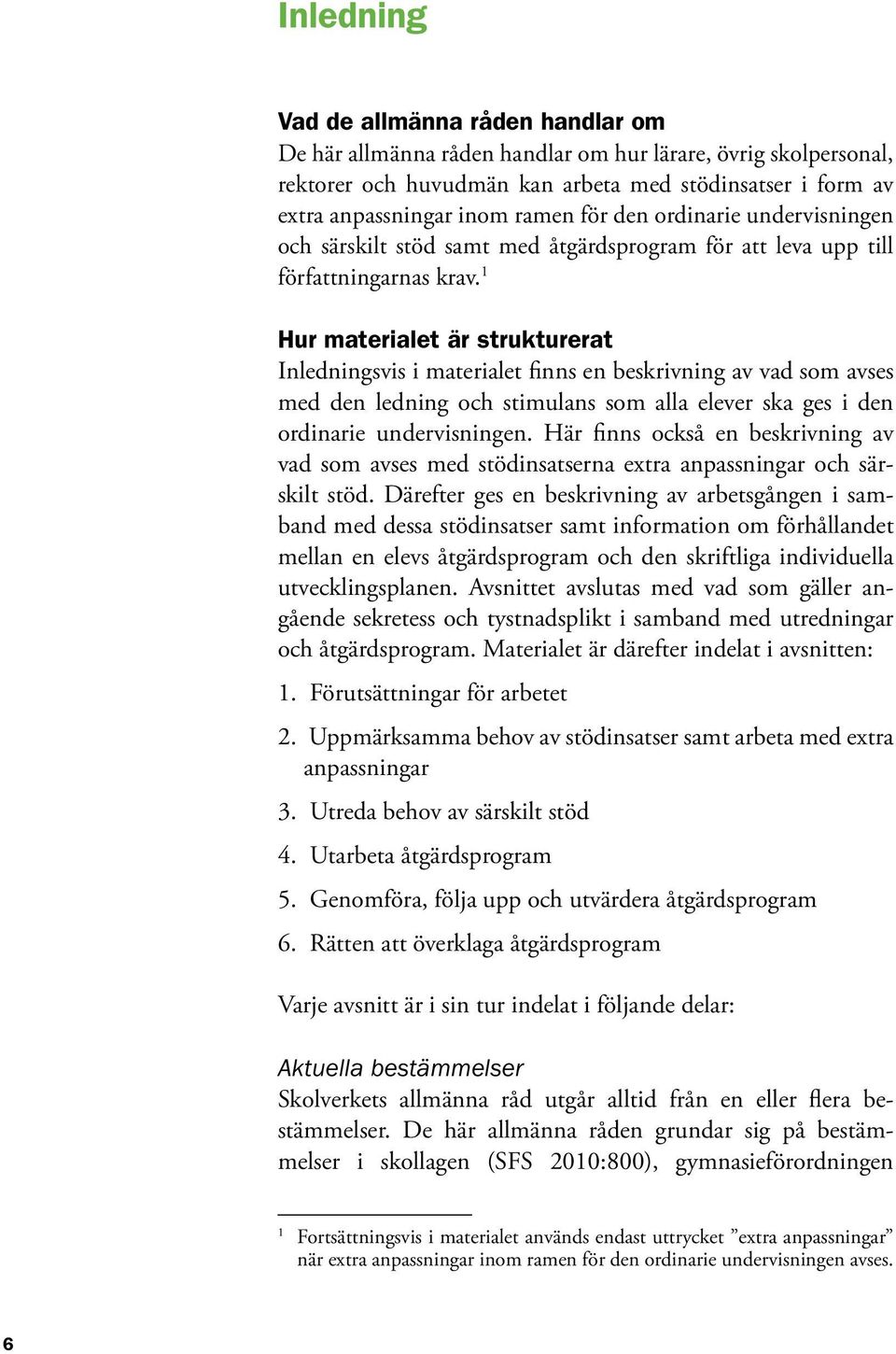 1 Hur materialet är strukturerat Inledningsvis i materialet finns en beskrivning av vad som avses med den ledning och stimulans som alla elever ska ges i den ordinarie undervisningen.