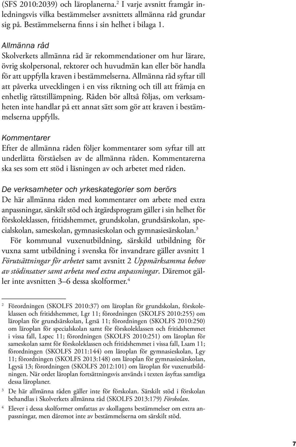 Allmänna råd syftar till att påverka utvecklingen i en viss riktning och till att främja en enhetlig rättstillämpning.