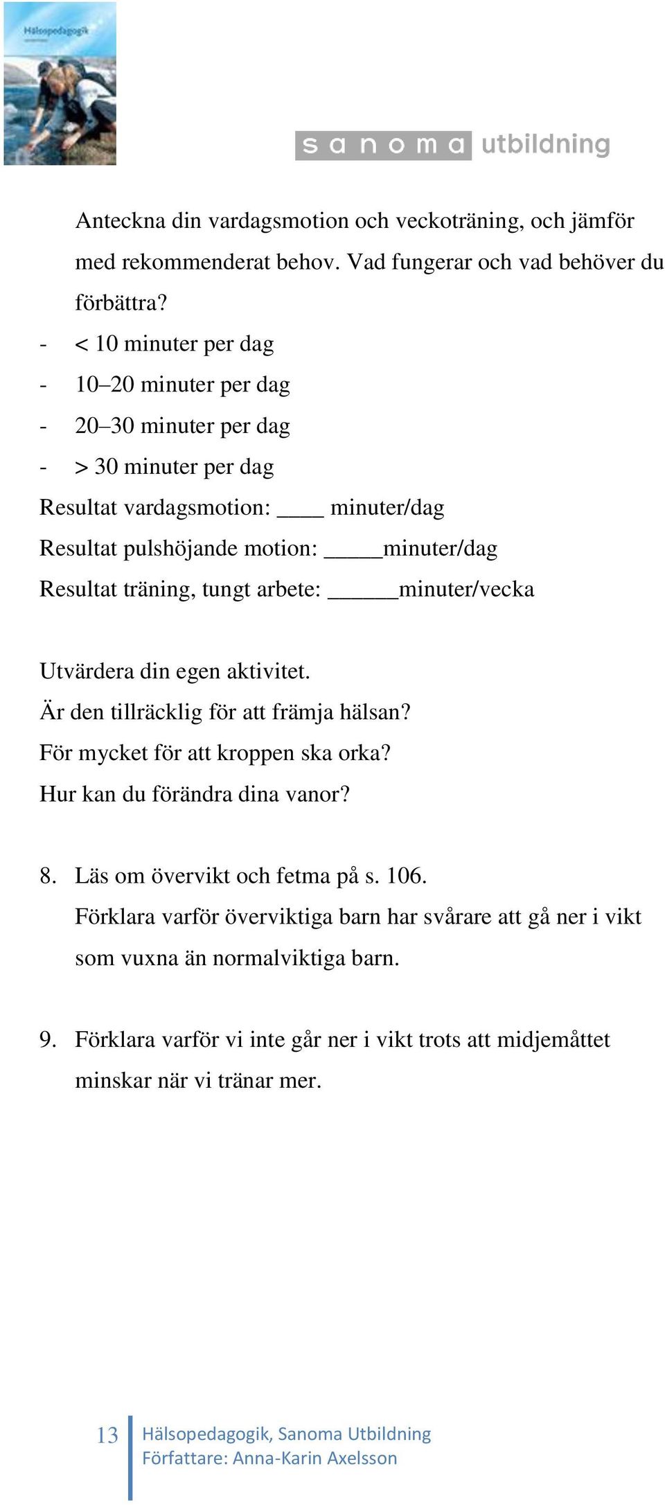 träning, tungt arbete: minuter/vecka Utvärdera din egen aktivitet. Är den tillräcklig för att främja hälsan? För mycket för att kroppen ska orka? Hur kan du förändra dina vanor? 8.