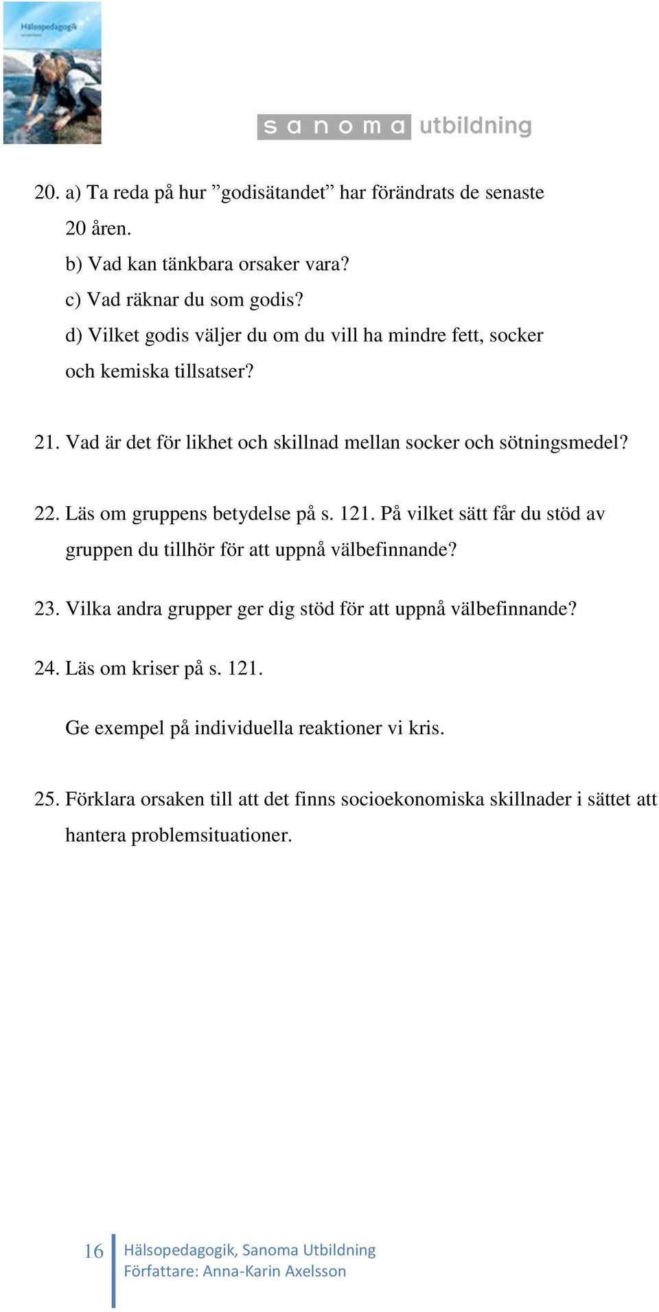 Läs om gruppens betydelse på s. 121. På vilket sätt får du stöd av gruppen du tillhör för att uppnå välbefinnande? 23.