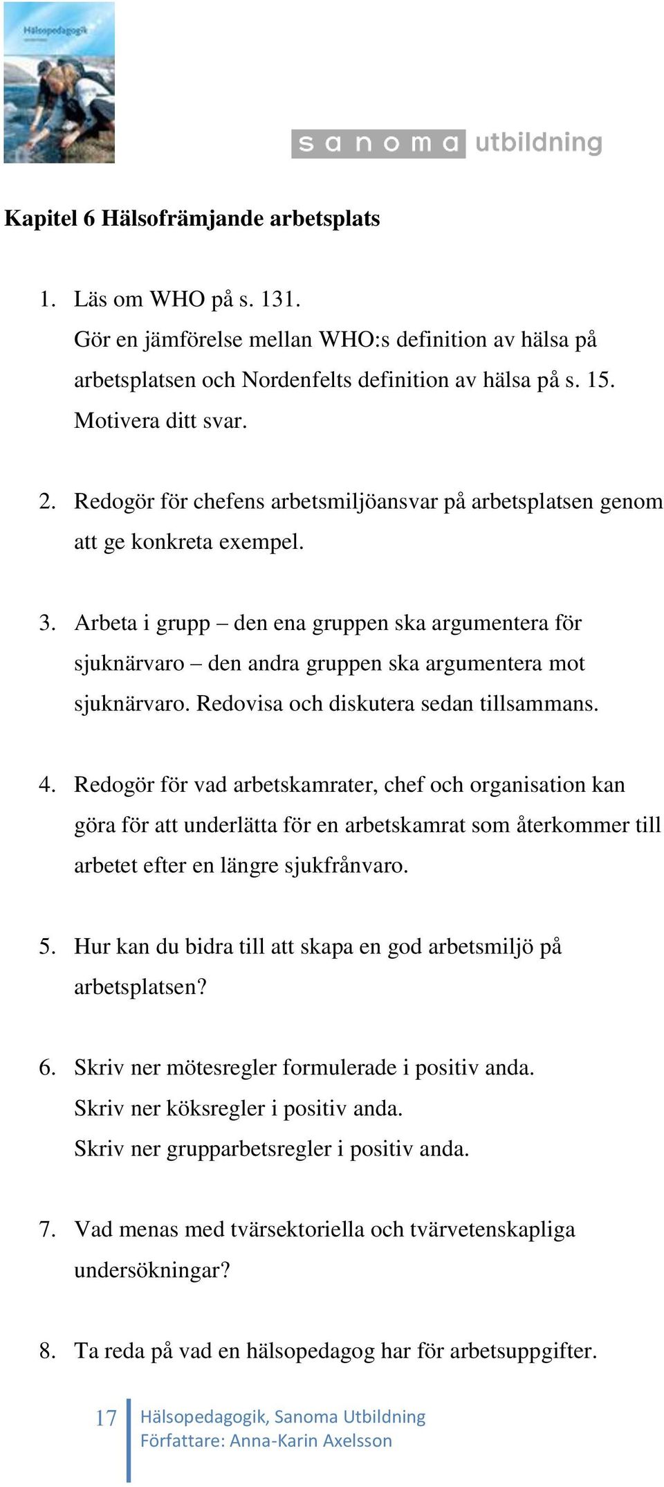 Arbeta i grupp den ena gruppen ska argumentera för sjuknärvaro den andra gruppen ska argumentera mot sjuknärvaro. Redovisa och diskutera sedan tillsammans. 4.