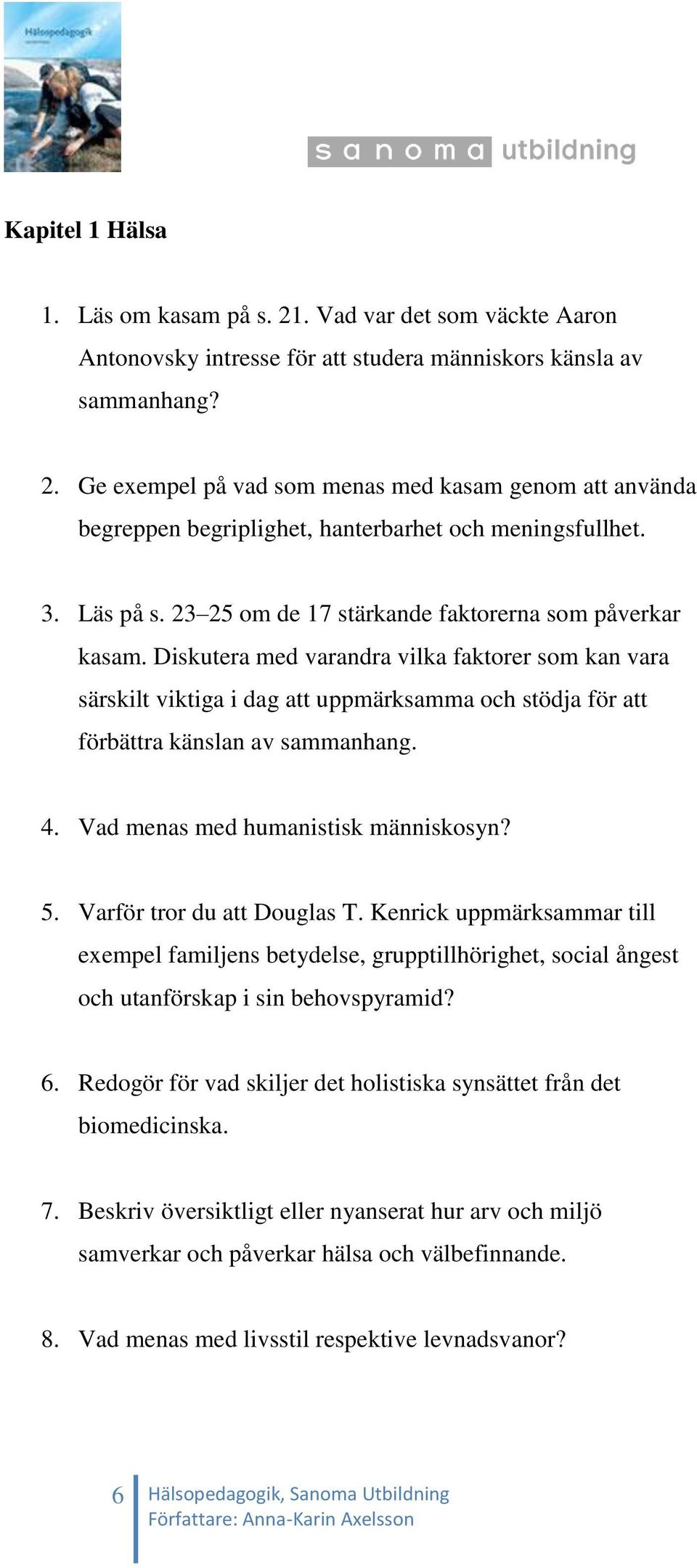 Diskutera med varandra vilka faktorer som kan vara särskilt viktiga i dag att uppmärksamma och stödja för att förbättra känslan av sammanhang. 4. Vad menas med humanistisk människosyn? 5.