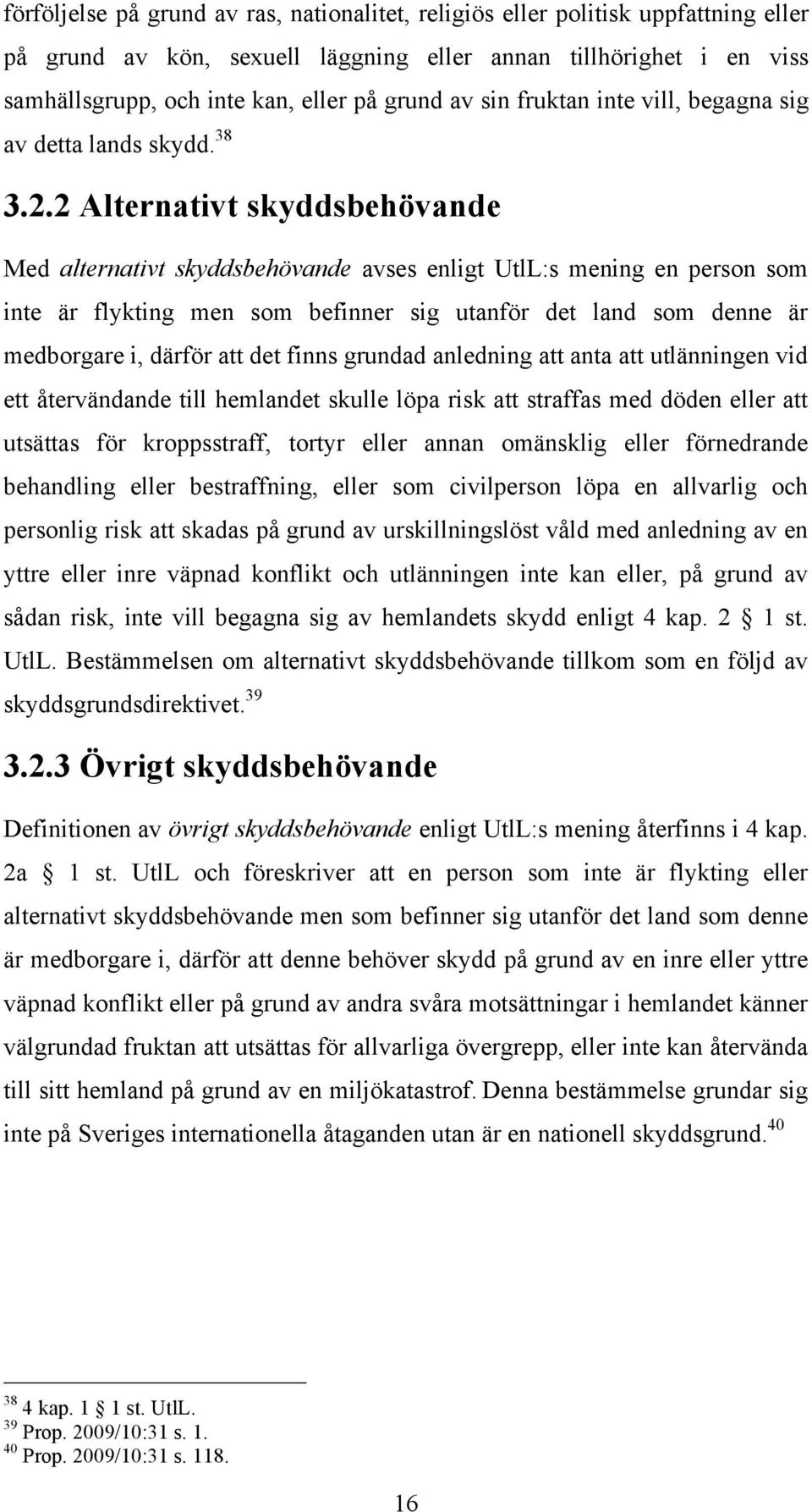 2 Alternativt skyddsbehövande Med alternativt skyddsbehövande avses enligt UtlL:s mening en person som inte är flykting men som befinner sig utanför det land som denne är medborgare i, därför att det