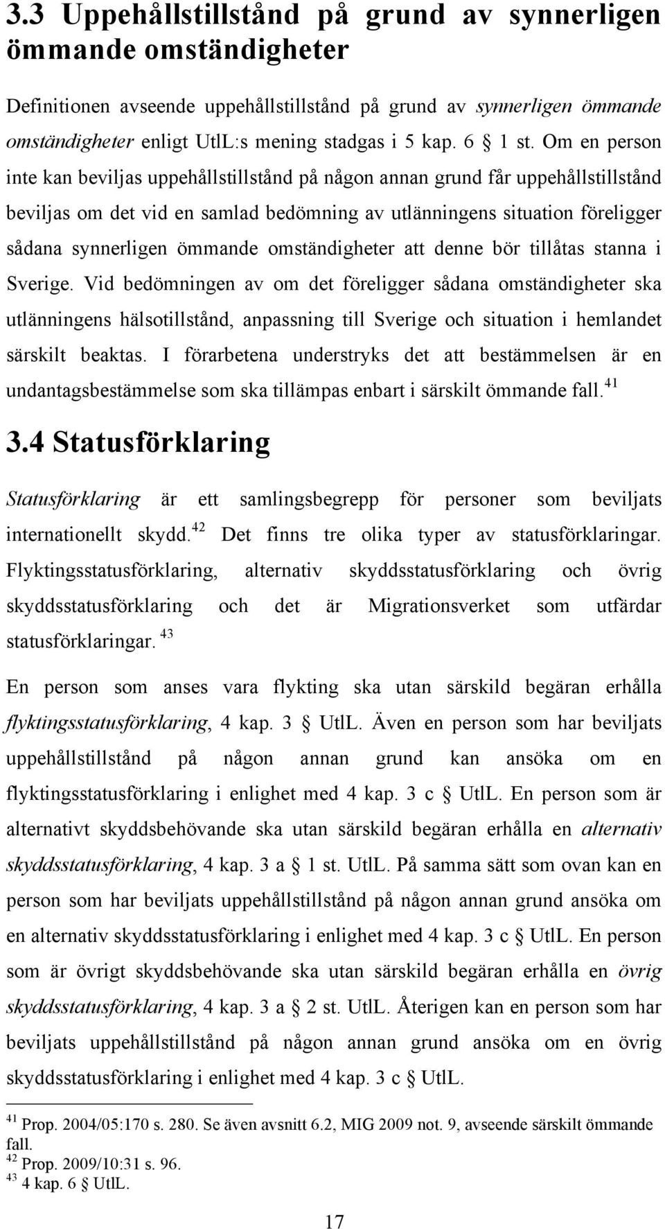 Om en person inte kan beviljas uppehållstillstånd på någon annan grund får uppehållstillstånd beviljas om det vid en samlad bedömning av utlänningens situation föreligger sådana synnerligen ömmande