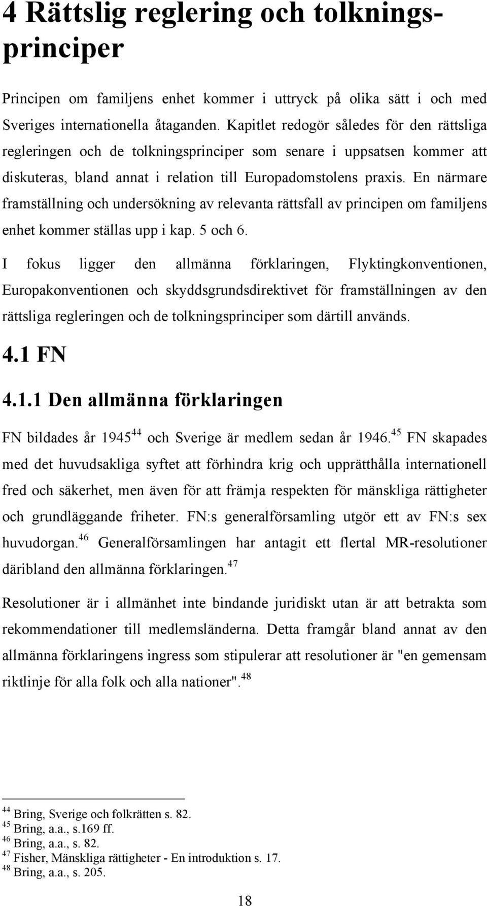 En närmare framställning och undersökning av relevanta rättsfall av principen om familjens enhet kommer ställas upp i kap. 5 och 6.