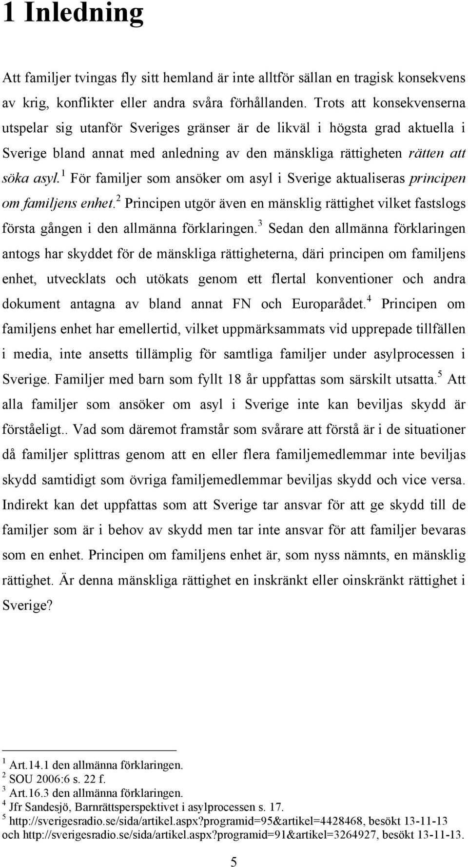 1 För familjer som ansöker om asyl i Sverige aktualiseras principen om familjens enhet. 2 Principen utgör även en mänsklig rättighet vilket fastslogs första gången i den allmänna förklaringen.