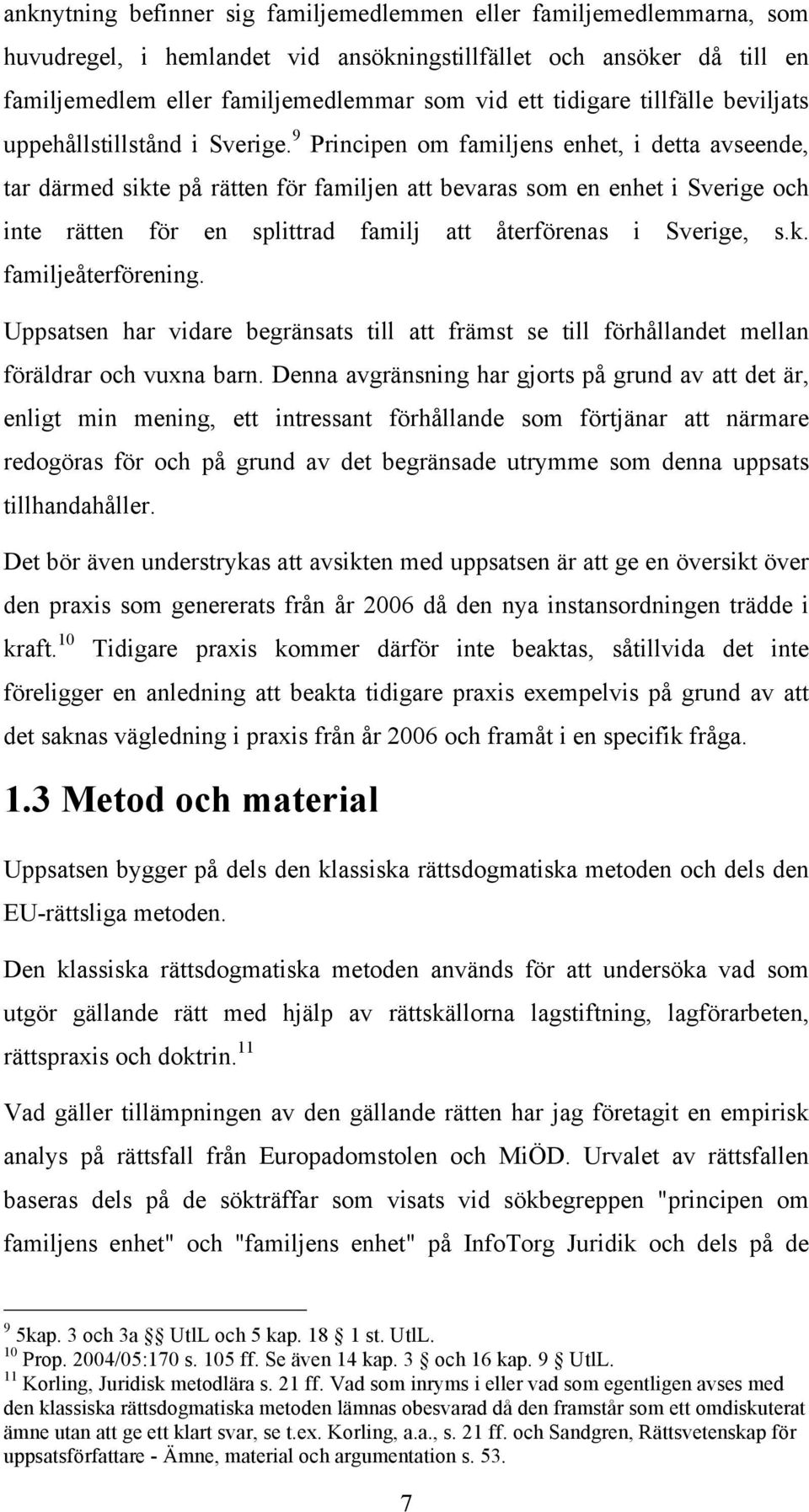 9 Principen om familjens enhet, i detta avseende, tar därmed sikte på rätten för familjen att bevaras som en enhet i Sverige och inte rätten för en splittrad familj att återförenas i Sverige, s.k. familjeåterförening.