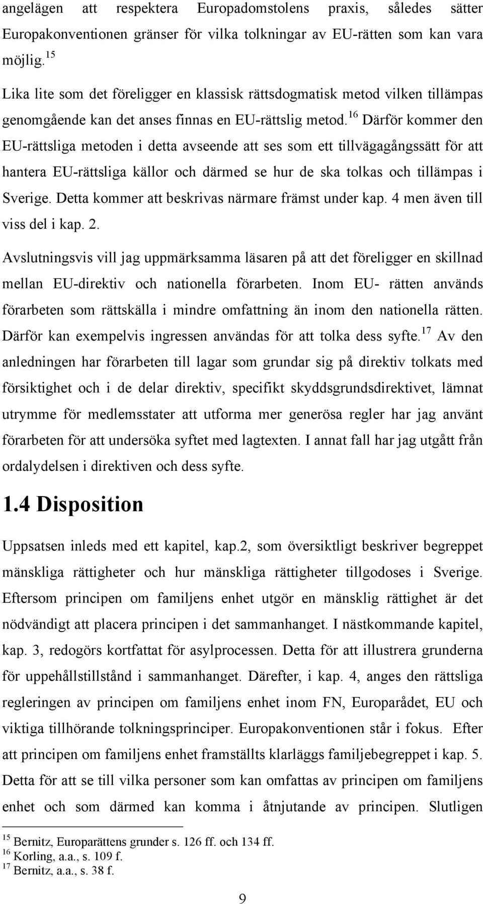 16 Därför kommer den EU-rättsliga metoden i detta avseende att ses som ett tillvägagångssätt för att hantera EU-rättsliga källor och därmed se hur de ska tolkas och tillämpas i Sverige.