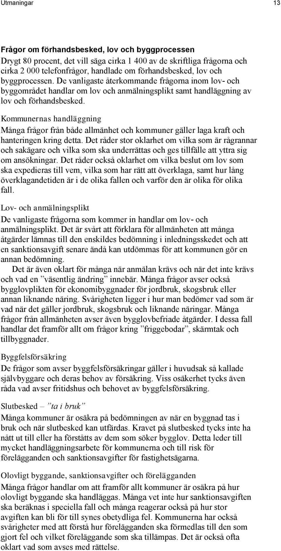 Kommunernas handläggning Många frågor från både allmänhet och kommuner gäller laga kraft och hanteringen kring detta.