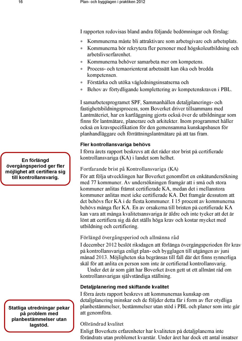 Process- och temaorienterat arbetssätt kan öka och bredda kompetensen. Förstärka och utöka vägledningsinsatserna och Behov av förtydligande komplettering av kompetenskraven i PBL.