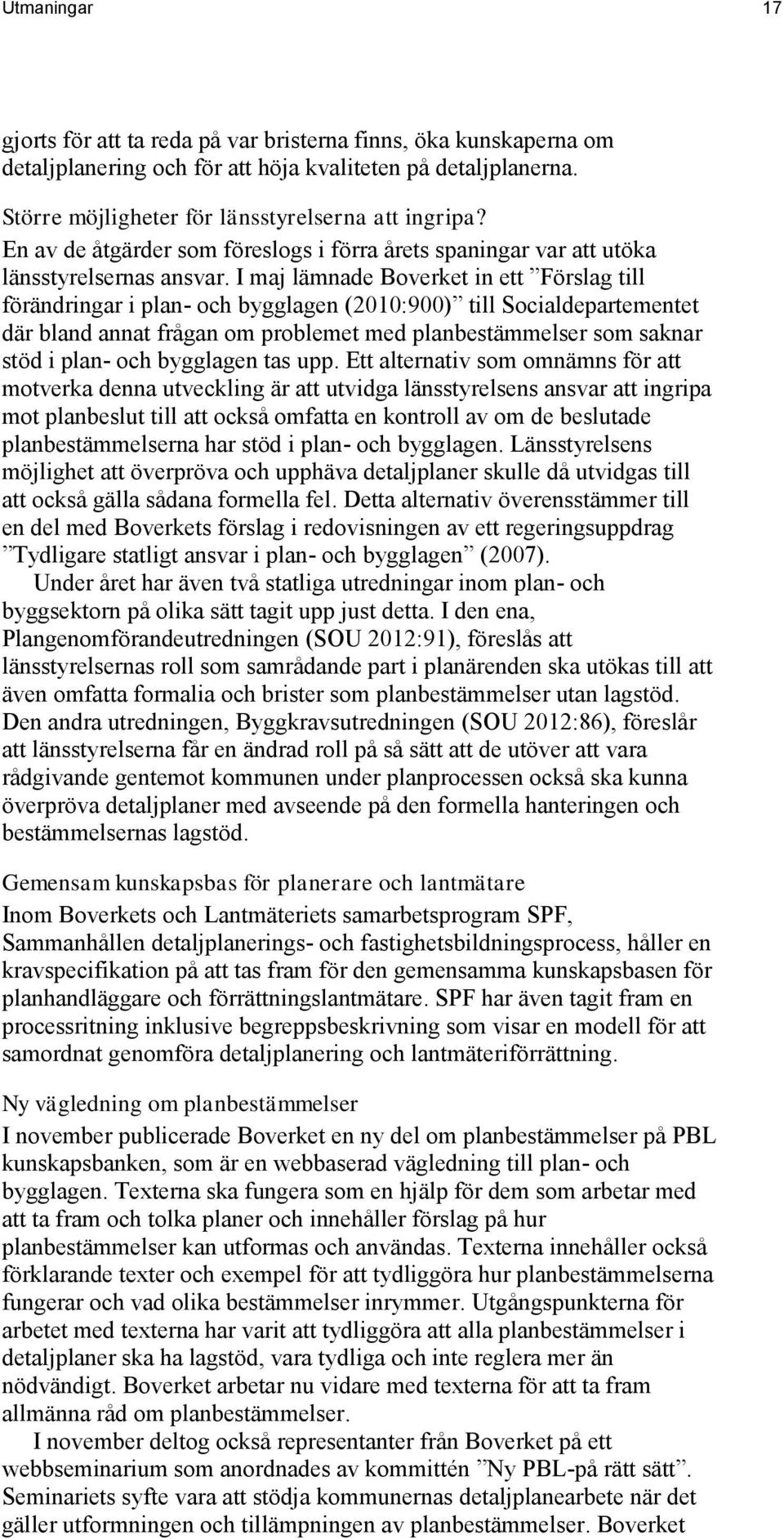 I maj lämnade Boverket in ett Förslag till förändringar i plan- och bygglagen (2010:900) till Socialdepartementet där bland annat frågan om problemet med planbestämmelser som saknar stöd i plan- och