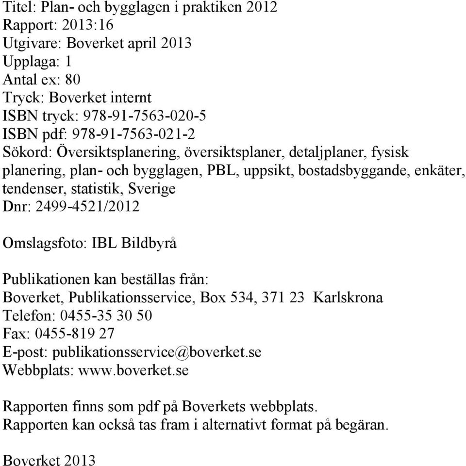 Sverige Dnr: 2499-4521/2012 Omslagsfoto: IBL Bildbyrå Publikationen kan beställas från: Boverket, Publikationsservice, Box 534, 371 23 Karlskrona Telefon: 0455-35 30 50 Fax: 0455-819